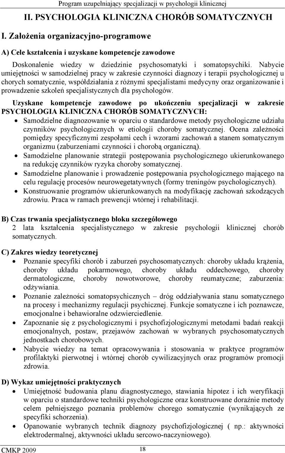 Nabycie umiejętności w samodzielnej pracy w zakresie czynności diagnozy i terapii psychologicznej u chorych somatycznie, współdziałania z różnymi specjalistami medycyny oraz organizowanie i