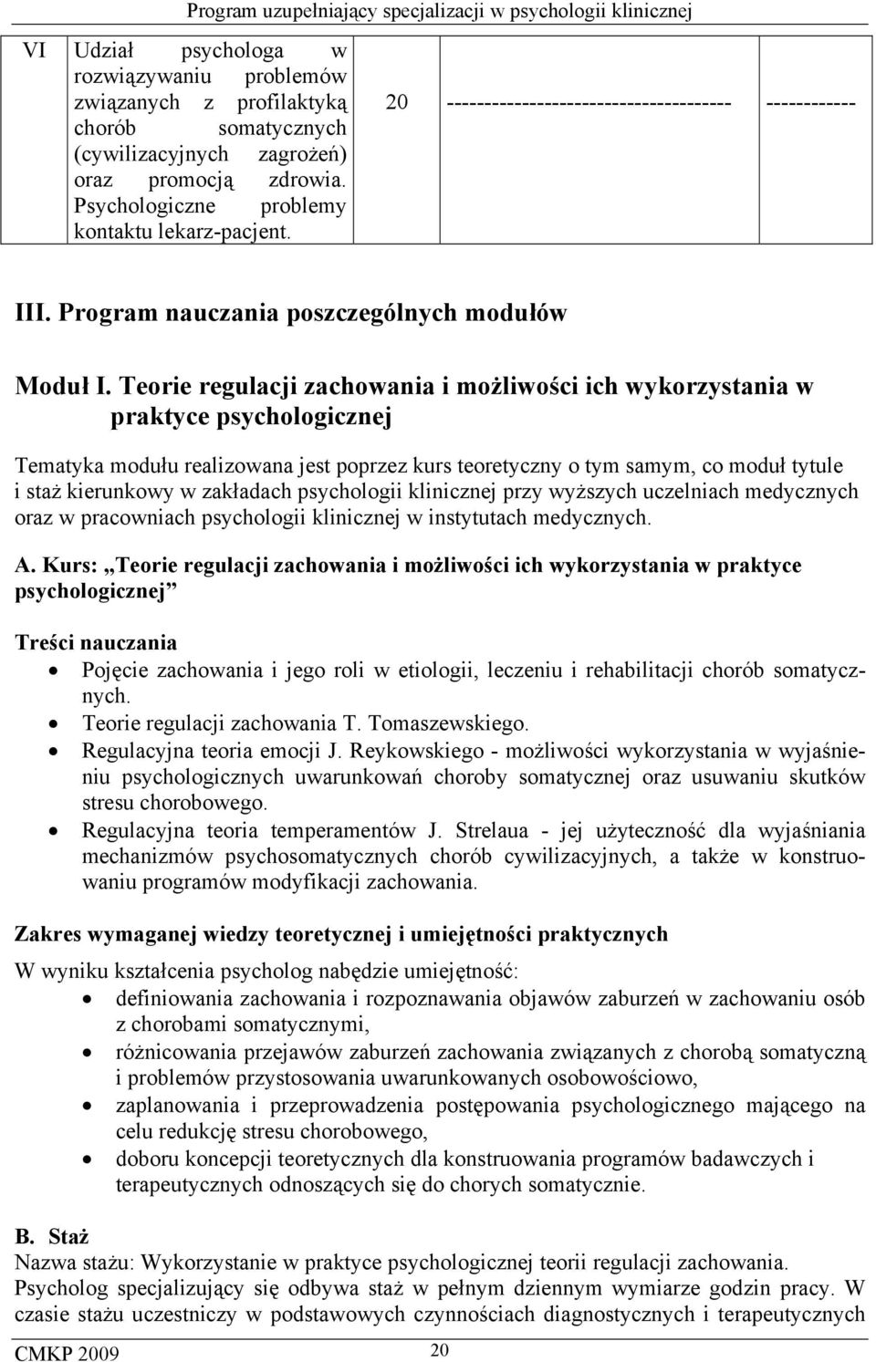 Teorie regulacji zachowania i możliwości ich wykorzystania w praktyce psychologicznej Tematyka modułu realizowana jest poprzez kurs teoretyczny o tym samym, co moduł tytule i staż kierunkowy w