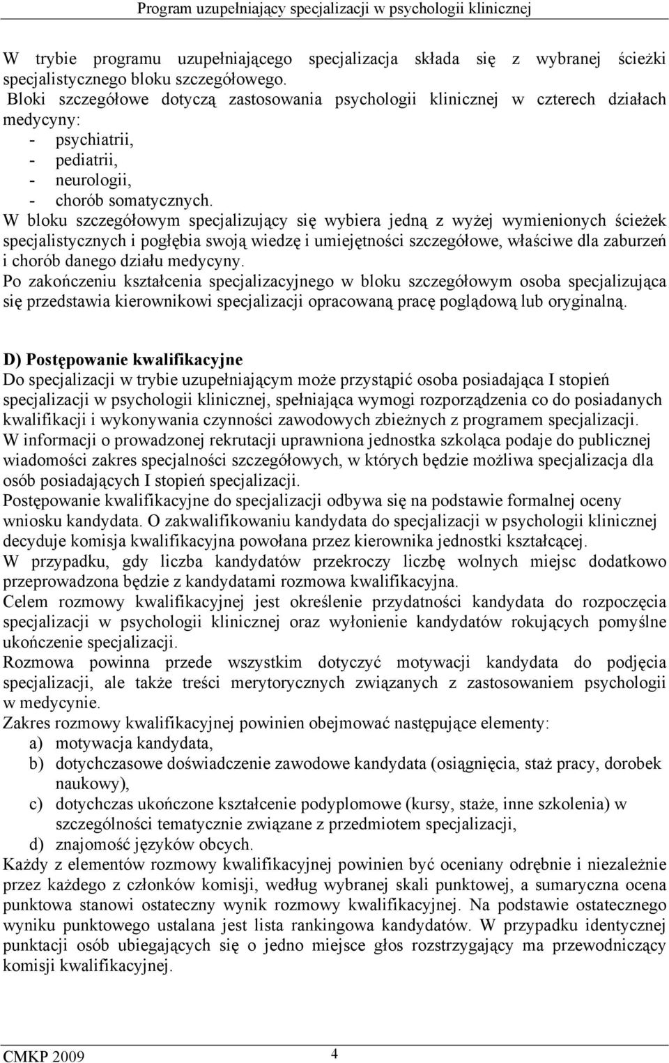 W bloku szczegółowym specjalizujący się wybiera jedną z wyżej wymienionych ścieżek specjalistycznych i pogłębia swoją wiedzę i umiejętności szczegółowe, właściwe dla zaburzeń i chorób danego działu