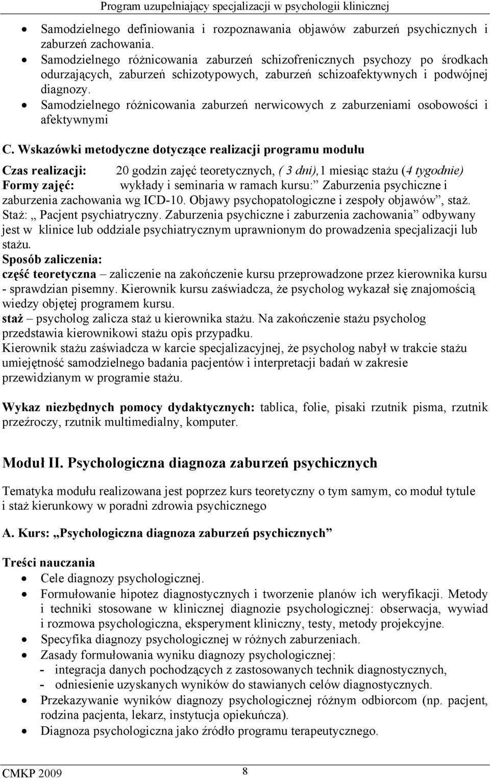 Samodzielnego różnicowania zaburzeń nerwicowych z zaburzeniami osobowości i afektywnymi Czas realizacji: 20 godzin zajęć teoretycznych, ( 3 dni),1 miesiąc stażu (4 tygodnie) Formy zajęć: wykłady i