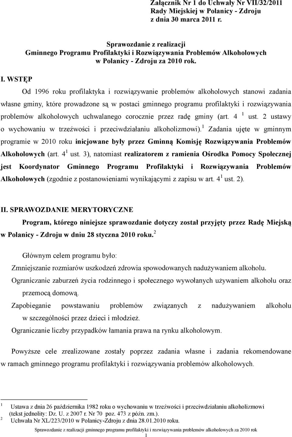 Od 1996 roku profilaktyka i rozwiązywanie problemów alkoholowych stanowi zadania własne gminy, które prowadzone są w postaci gminnego programu profilaktyki i rozwiązywania problemów alkoholowych