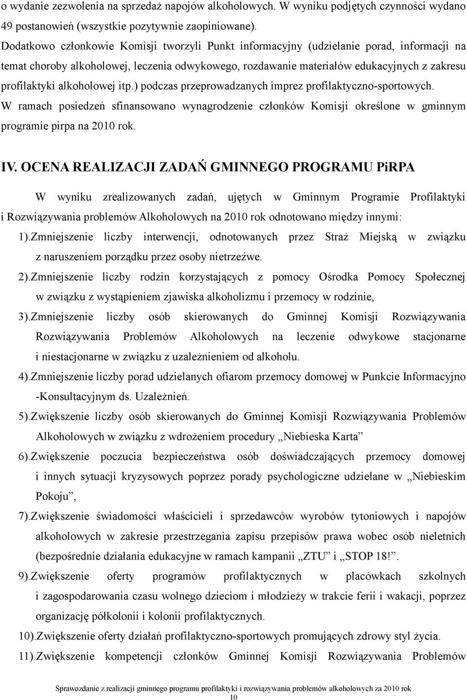 alkoholowej itp.) podczas przeprowadzanych imprez profilaktyczno-sportowych. W ramach posiedzeń sfinansowano wynagrodzenie członków Komisji określone w gminnym programie pirpa na 2010 rok. IV.