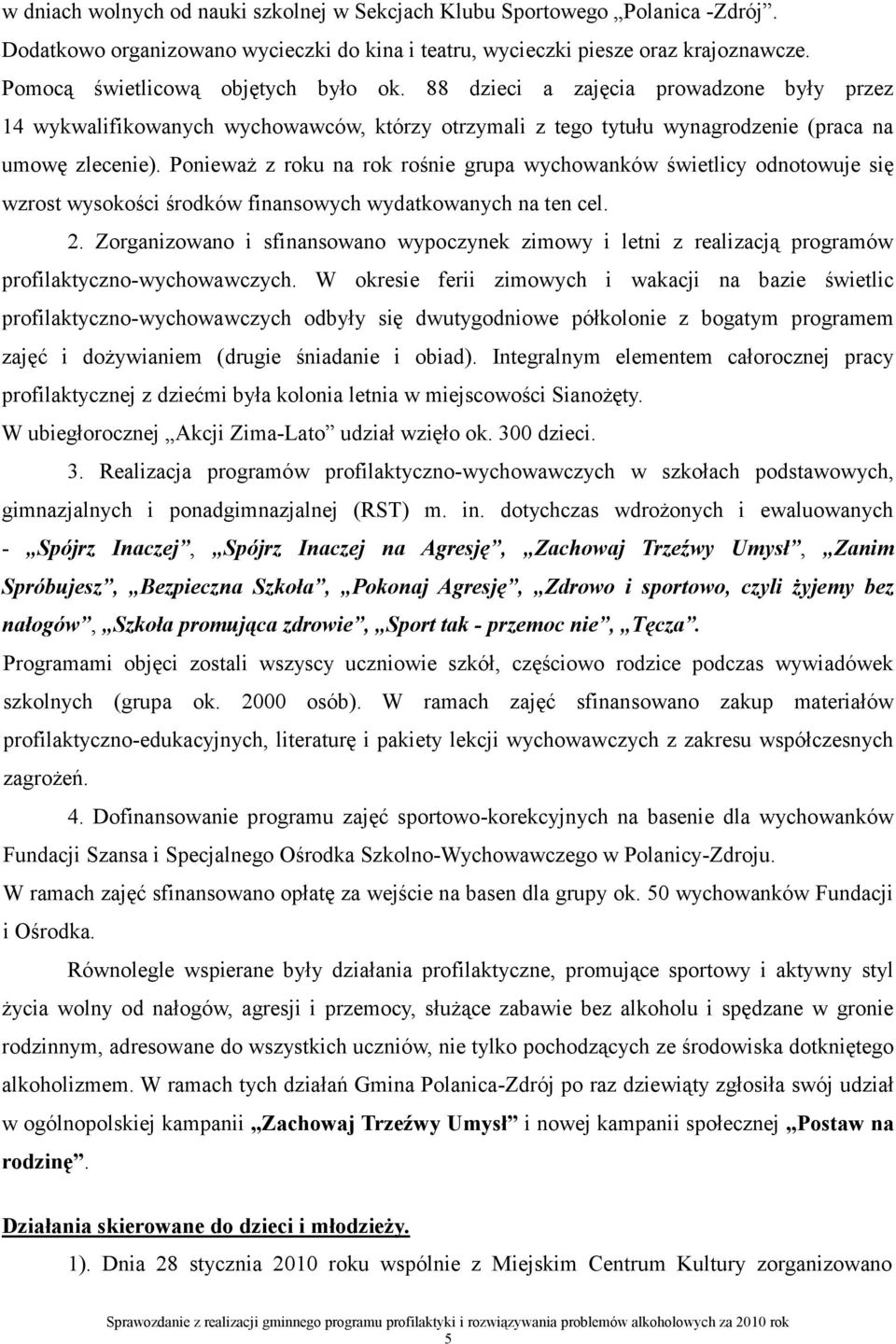 Ponieważ z roku na rok rośnie grupa wychowanków świetlicy odnotowuje się wzrost wysokości środków finansowych wydatkowanych na ten cel. 2.