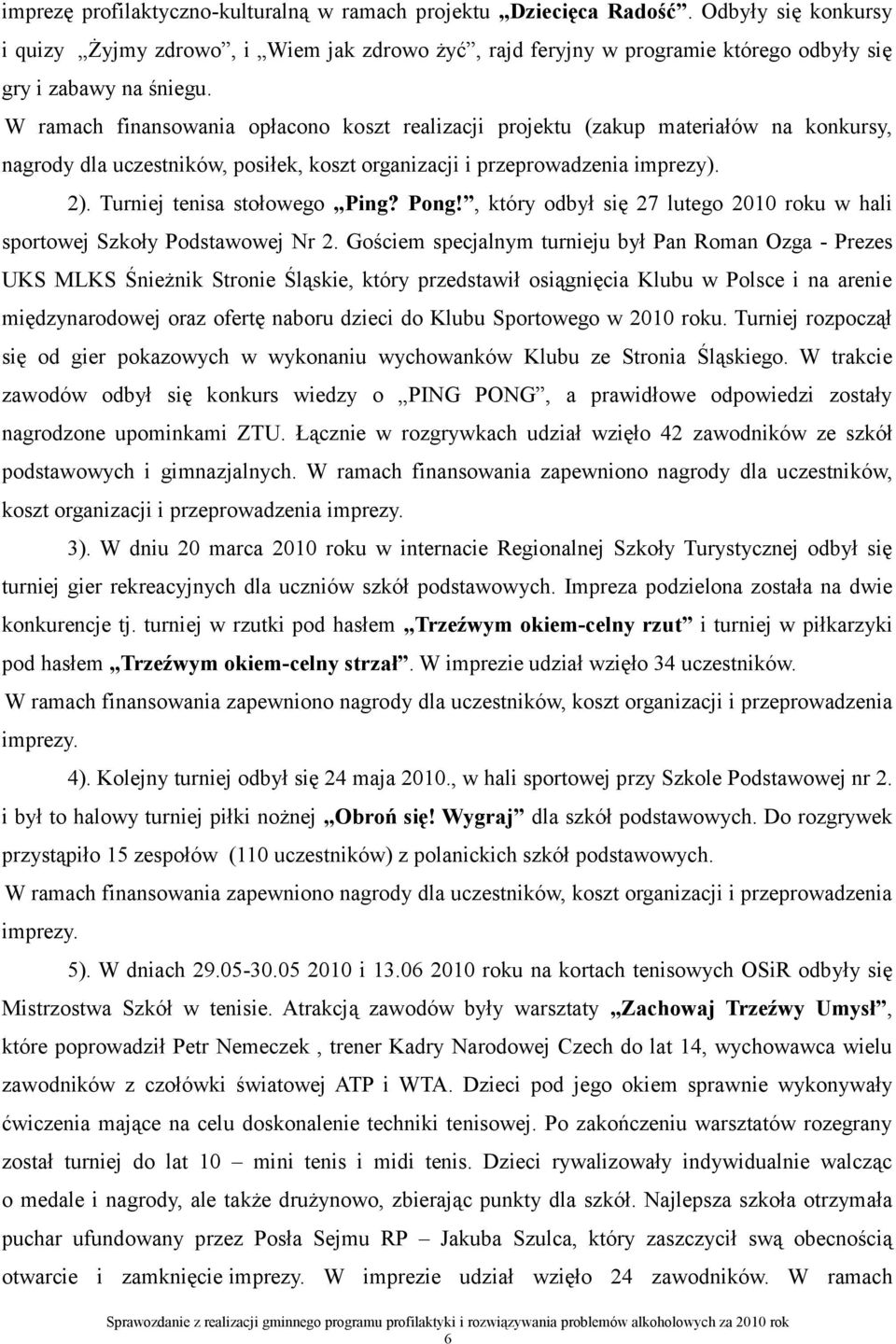 W ramach finansowania opłacono koszt realizacji projektu (zakup materiałów na konkursy, nagrody dla uczestników, posiłek, koszt organizacji i przeprowadzenia imprezy). 2).