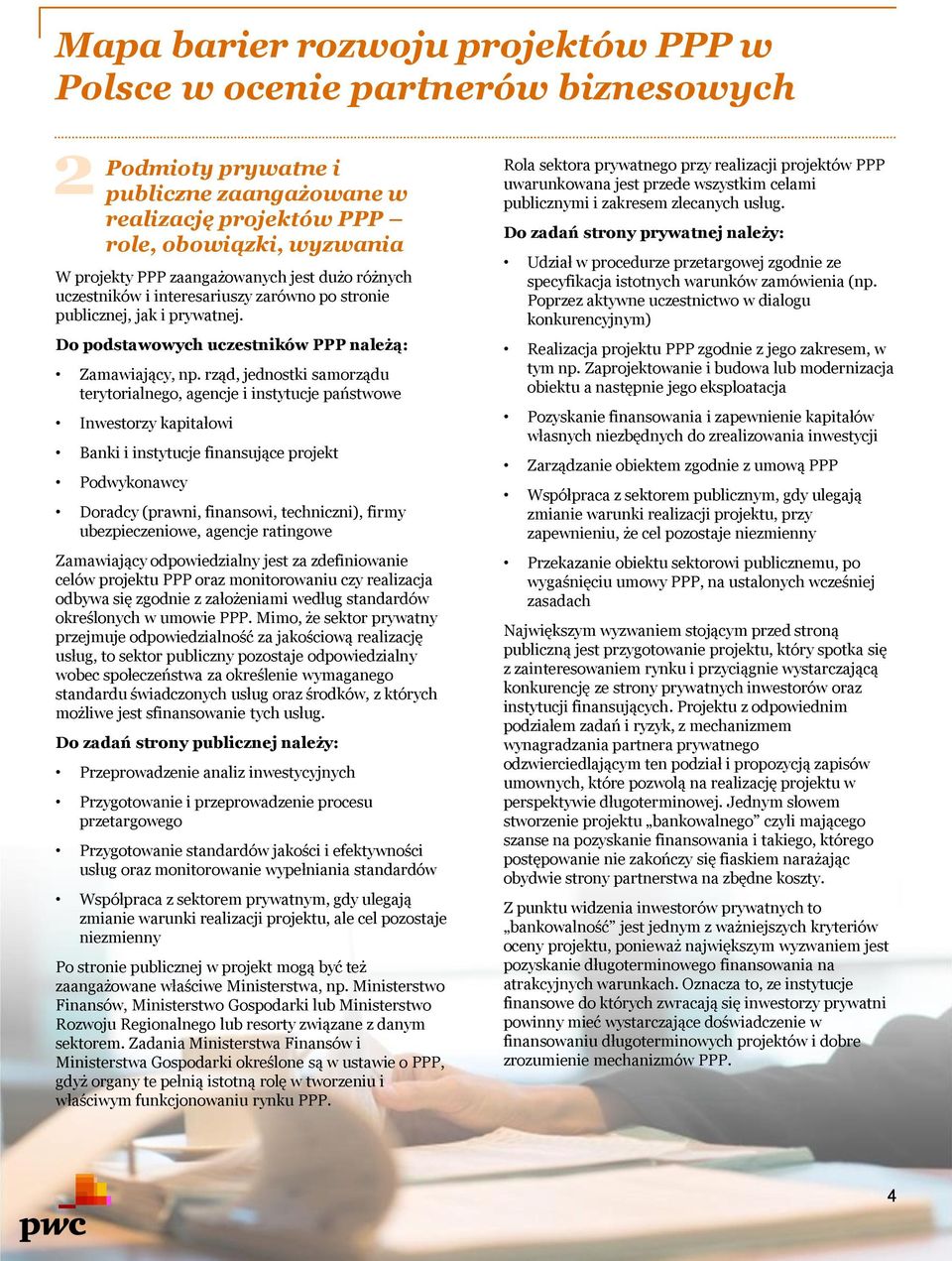 rząd, jednostki samorządu terytorialnego, agencje i instytucje państwowe Inwestorzy kapitałowi Banki i instytucje finansujące projekt Podwykonawcy Doradcy (prawni, finansowi, techniczni), firmy