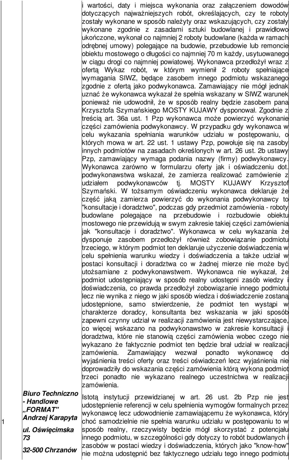 wskazujących, czy zostały wykonane zgodnie z zasadami sztuki budowlanej i prawidłowo ukończone, wykonał co najmniej 2 roboty budowlane (każda w ramach odrębnej umowy) polegające na budowie,