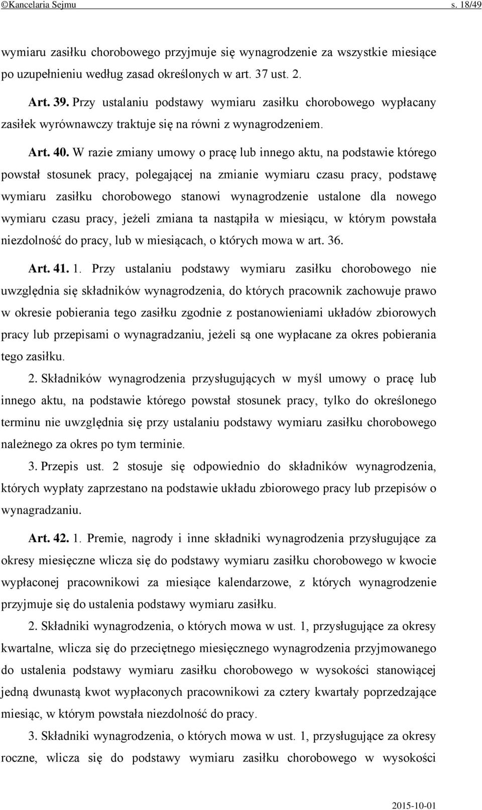 W razie zmiany umowy o pracę lub innego aktu, na podstawie którego powstał stosunek pracy, polegającej na zmianie wymiaru czasu pracy, podstawę wymiaru zasiłku chorobowego stanowi wynagrodzenie