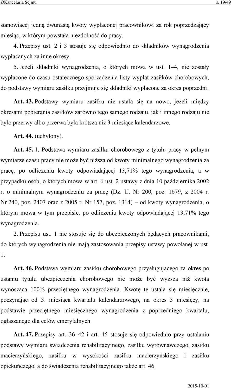 1 4, nie zostały wypłacone do czasu ostatecznego sporządzenia listy wypłat zasiłków chorobowych, do podstawy wymiaru zasiłku przyjmuje się składniki wypłacone za okres poprzedni. Art. 43.