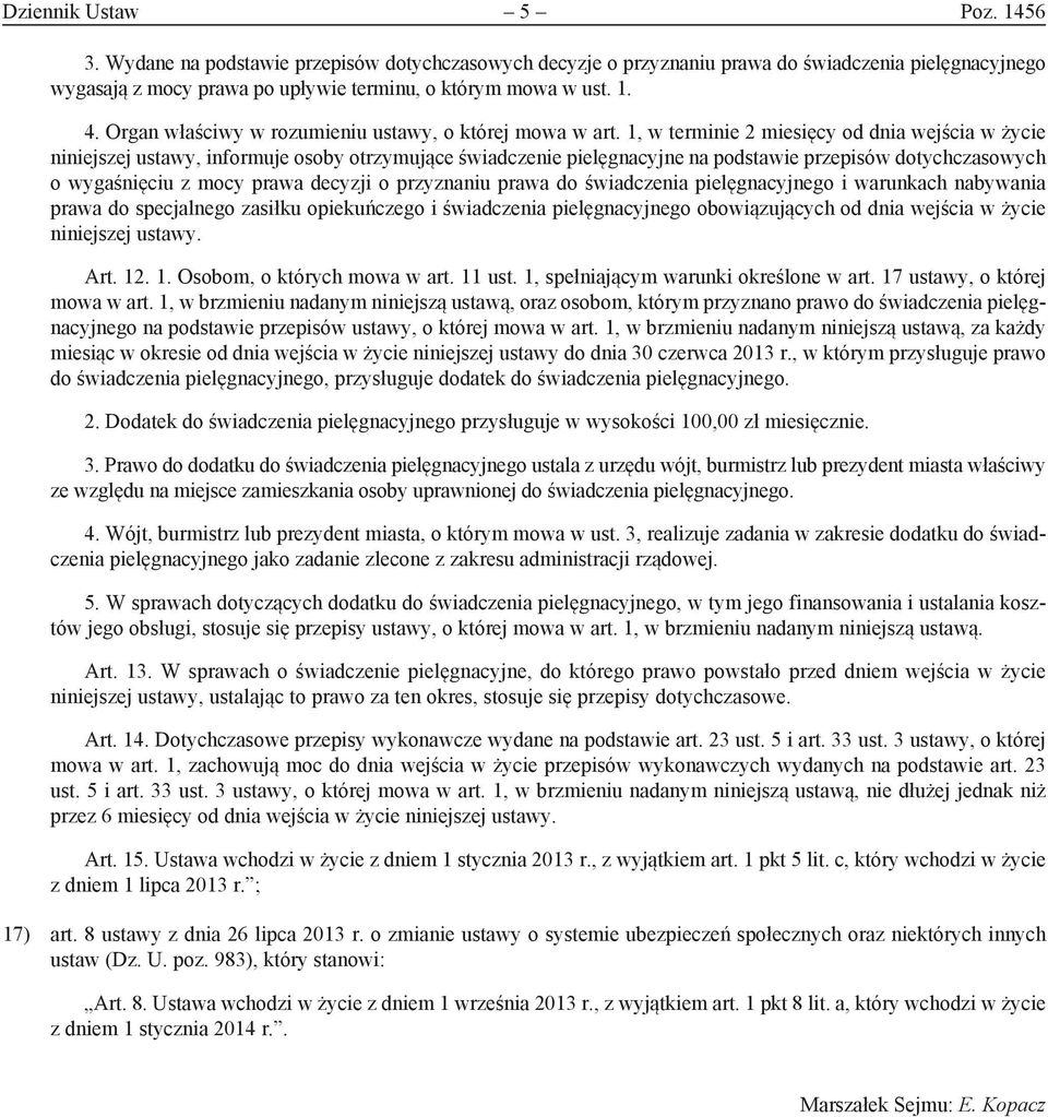 1, w terminie 2 miesięcy od dnia wejścia w życie niniejszej ustawy, informuje osoby otrzymujące świadczenie pielęgnacyjne na podstawie przepisów dotychczasowych o wygaśnięciu z mocy prawa decyzji o