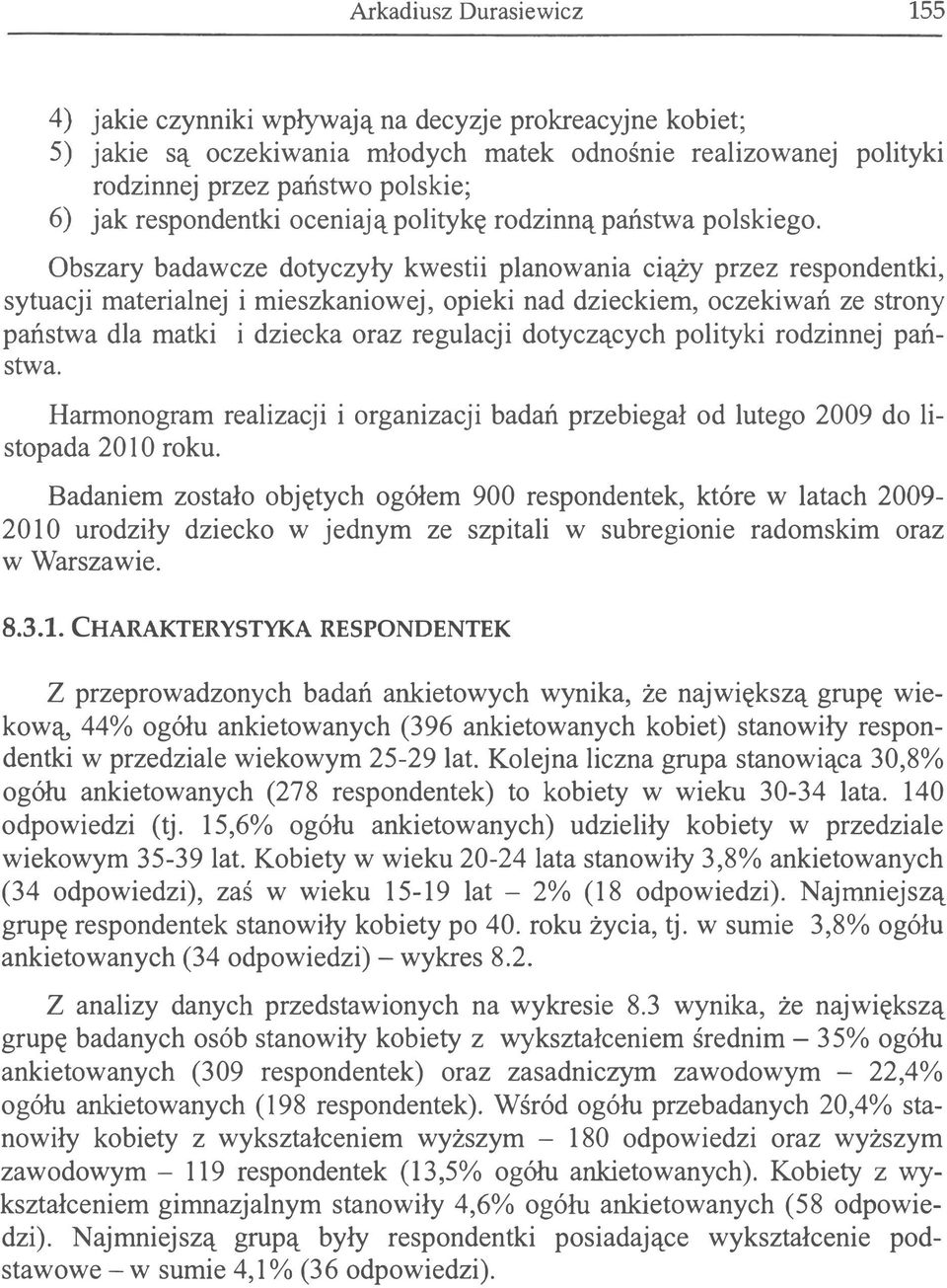 Obszary badawcze dtyczyły kwestii planwania ciąży przez respndentki, sytuacji materialnej i mieszkaniwej, pieki nad dzieckiem, czekiwań ze strny państwa dla matki i dziecka raz regulacji dtyczących