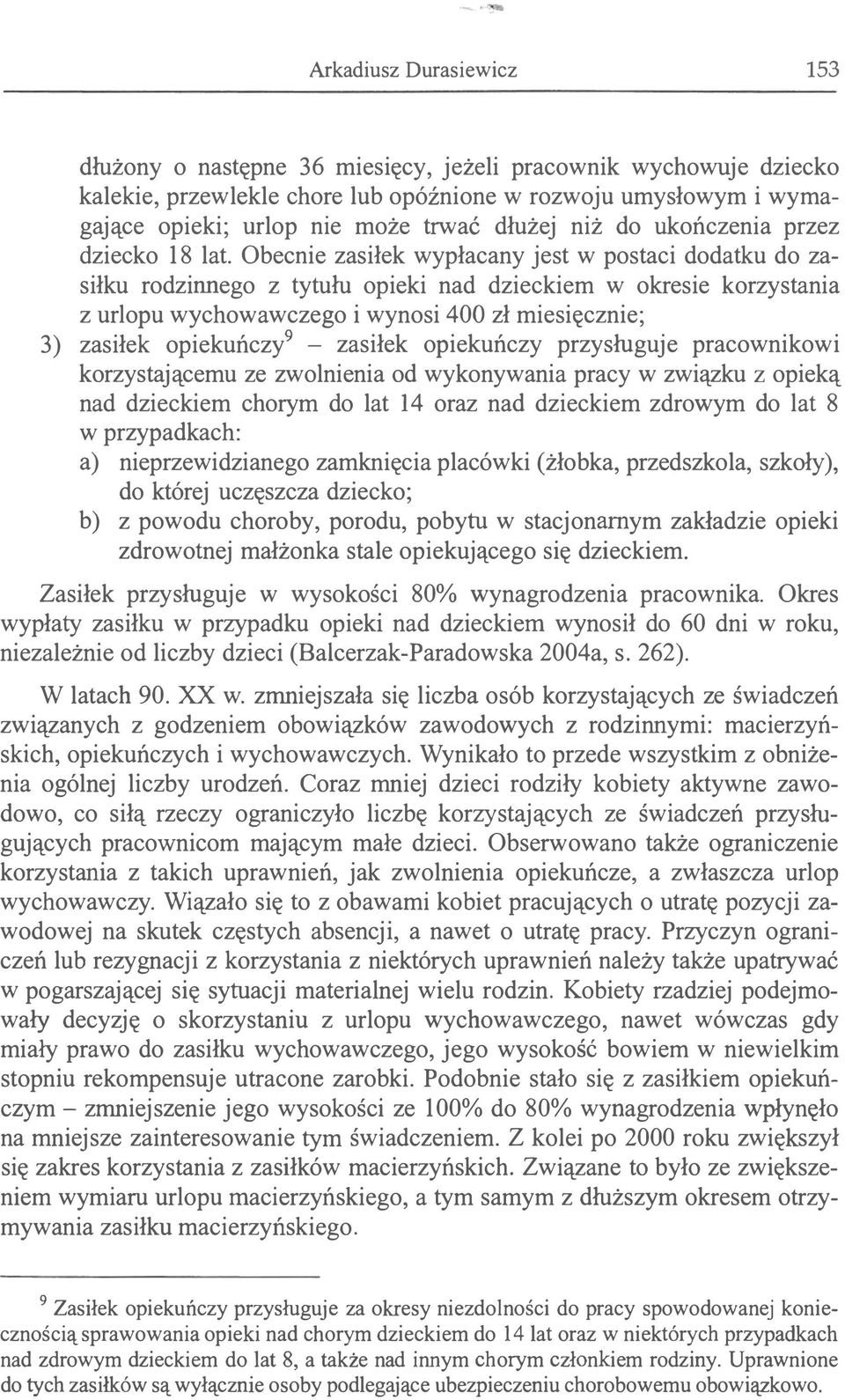 Obecnie zasiłek wypłacany jest w pstaci ddatku d zasiłku rdzinneg z tytułu pieki nad dzieckiem w kresie krzystania z urlpu wychwawczeg i wynsi 400 zł miesięcznie; 3) zasiłek piekuńczy 9 - zasiłek