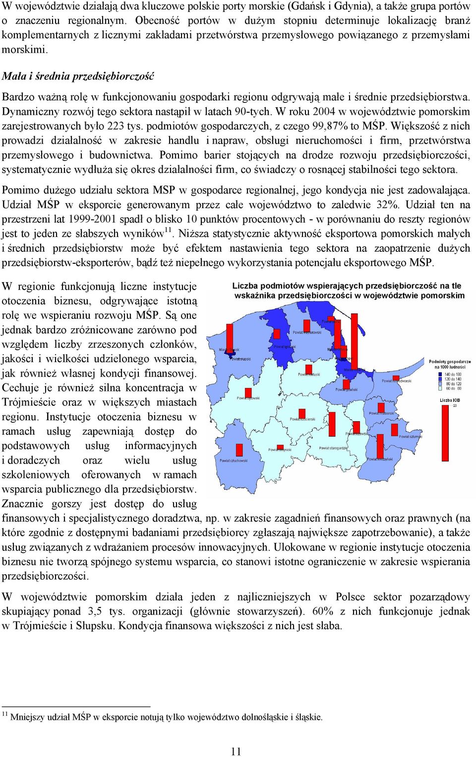 Mała i średnia przedsiębiorczość Bardzo ważną rolę w funkcjonowaniu gospodarki regionu odgrywają małe i średnie przedsiębiorstwa. Dynamiczny rozwój tego sektora nastąpił w latach 90-tych.