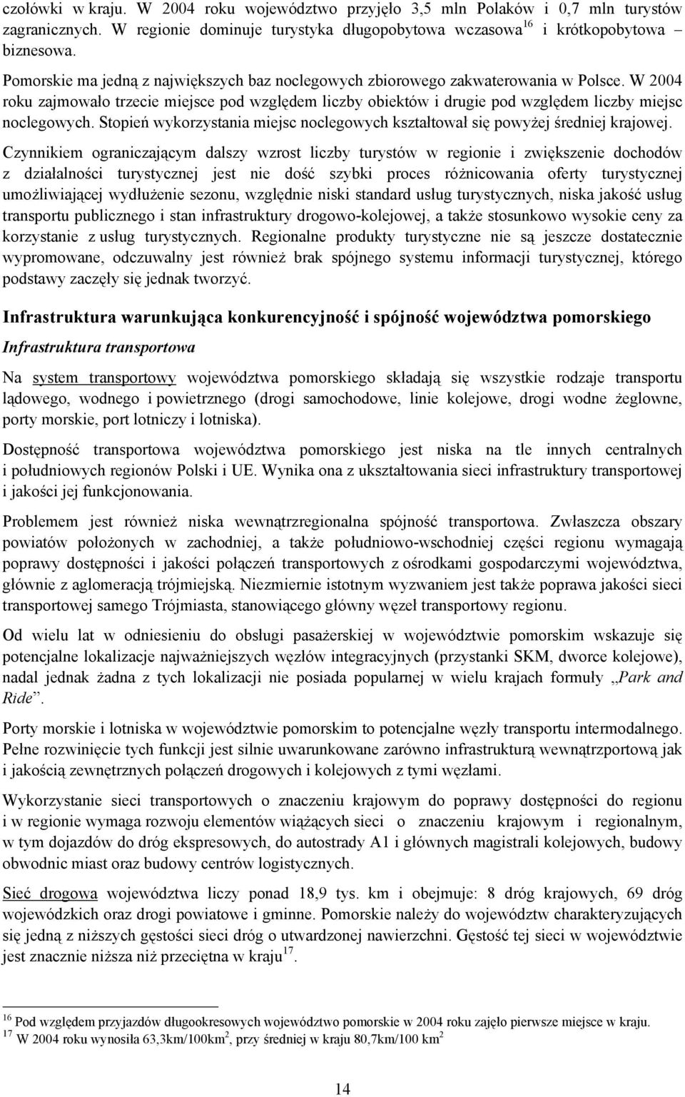 W 2004 roku zajmowało trzecie miejsce pod względem liczby obiektów i drugie pod względem liczby miejsc noclegowych. Stopień wykorzystania miejsc noclegowych kształtował się powyżej średniej krajowej.