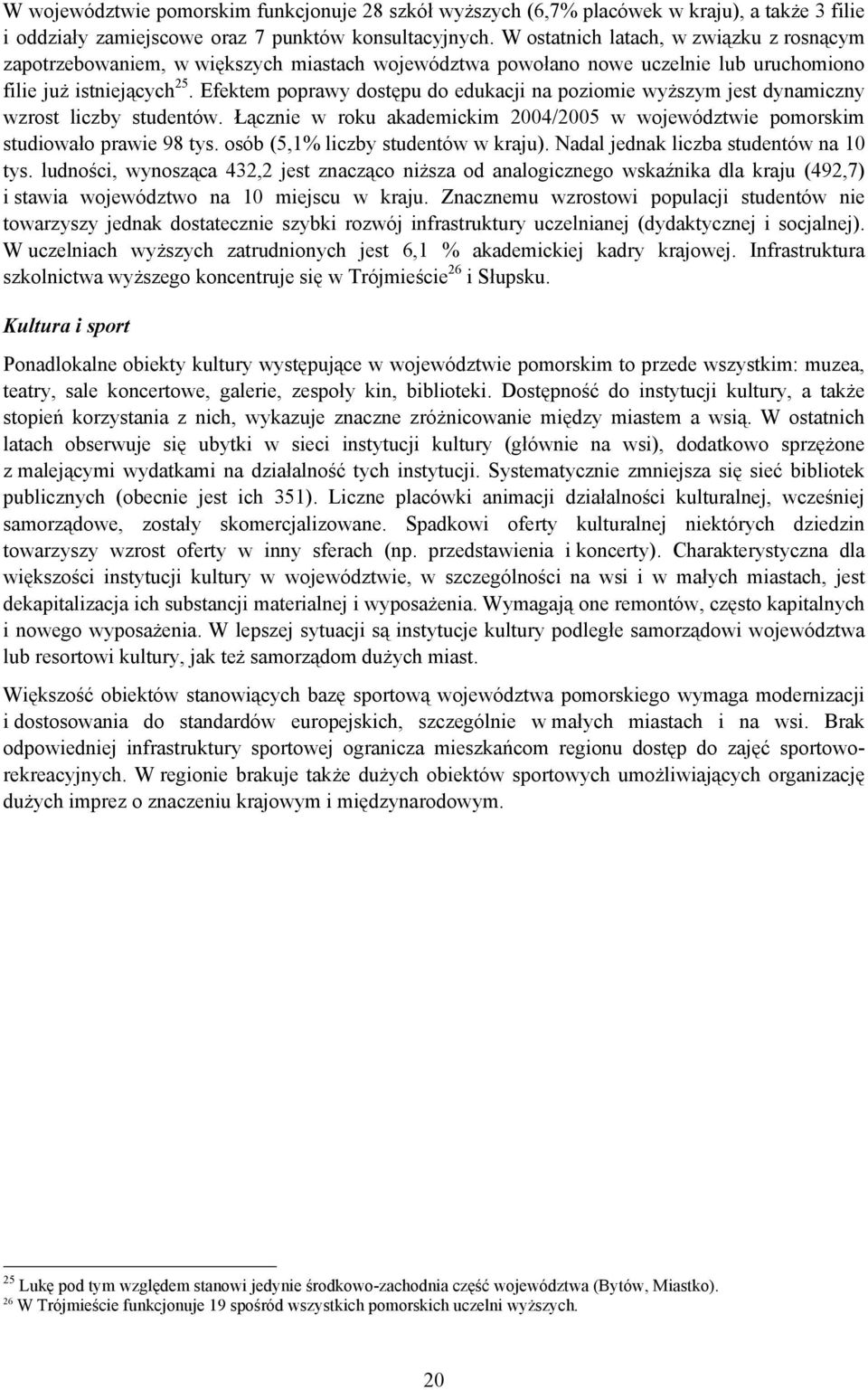 Efektem poprawy dostępu do edukacji na poziomie wyższym jest dynamiczny wzrost liczby studentów. Łącznie w roku akademickim 2004/2005 w województwie pomorskim studiowało prawie 98 tys.