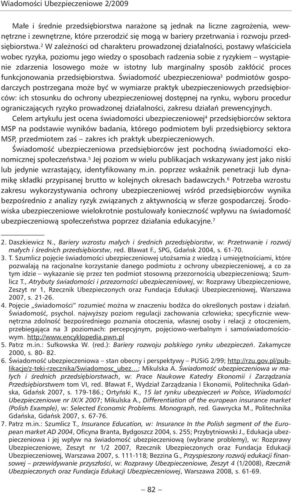 2 W zależności od charakteru prowadzonej działalności, postawy właściciela wobec ryzyka, poziomu jego wiedzy o sposobach radzenia sobie z ryzykiem wystąpienie zdarzenia losowego może w istotny lub