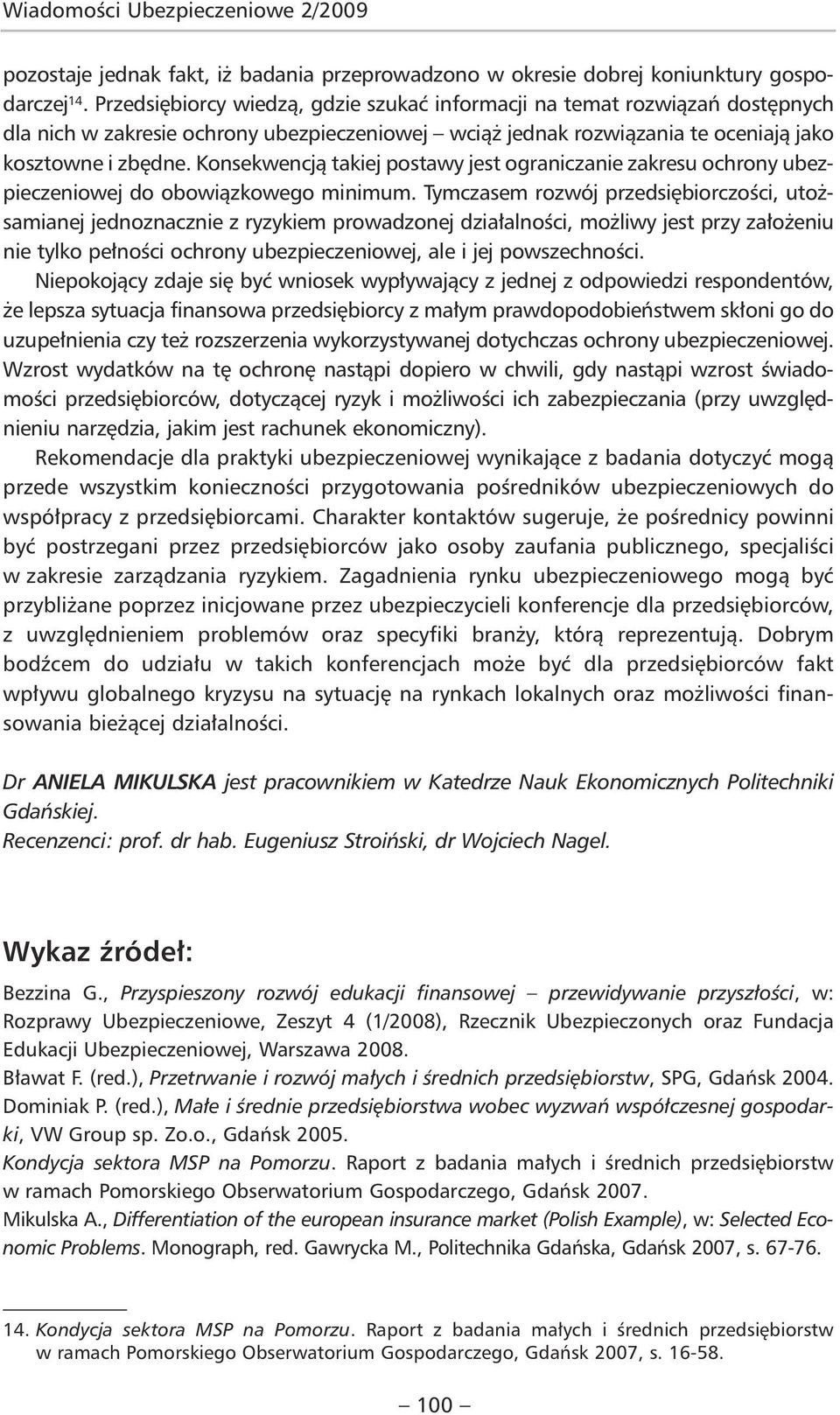 Konsekwencją takiej postawy jest ograniczanie zakresu ochrony ubezpieczeniowej do obowiązkowego minimum.