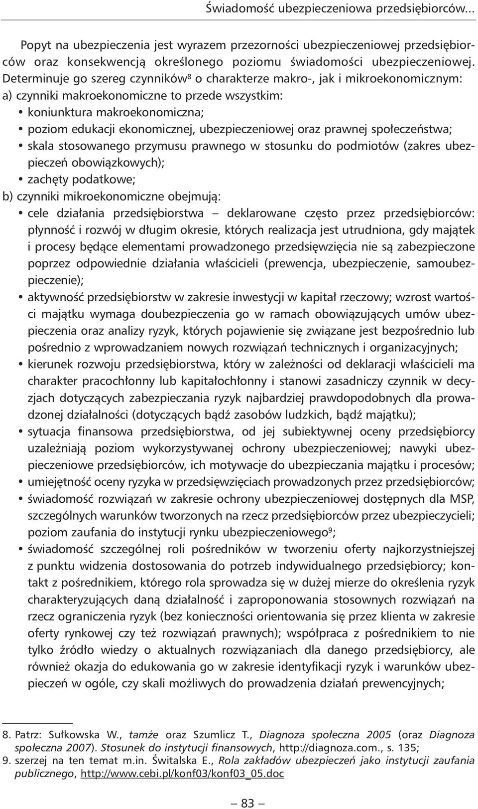 ubezpieczeniowej oraz prawnej społeczeństwa; skala stosowanego przymusu prawnego w stosunku do podmiotów (zakres ubezpieczeń obowiązkowych); zachęty podatkowe; b) czynniki mikroekonomiczne obejmują: