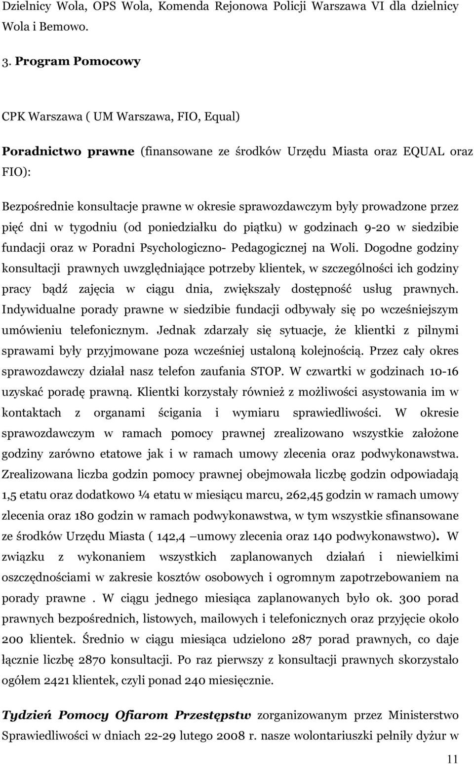 prowadzone przez pięć dni w tygodniu (od poniedziałku do piątku) w godzinach 9-20 w siedzibie fundacji oraz w Poradni Psychologiczno- Pedagogicznej na Woli.