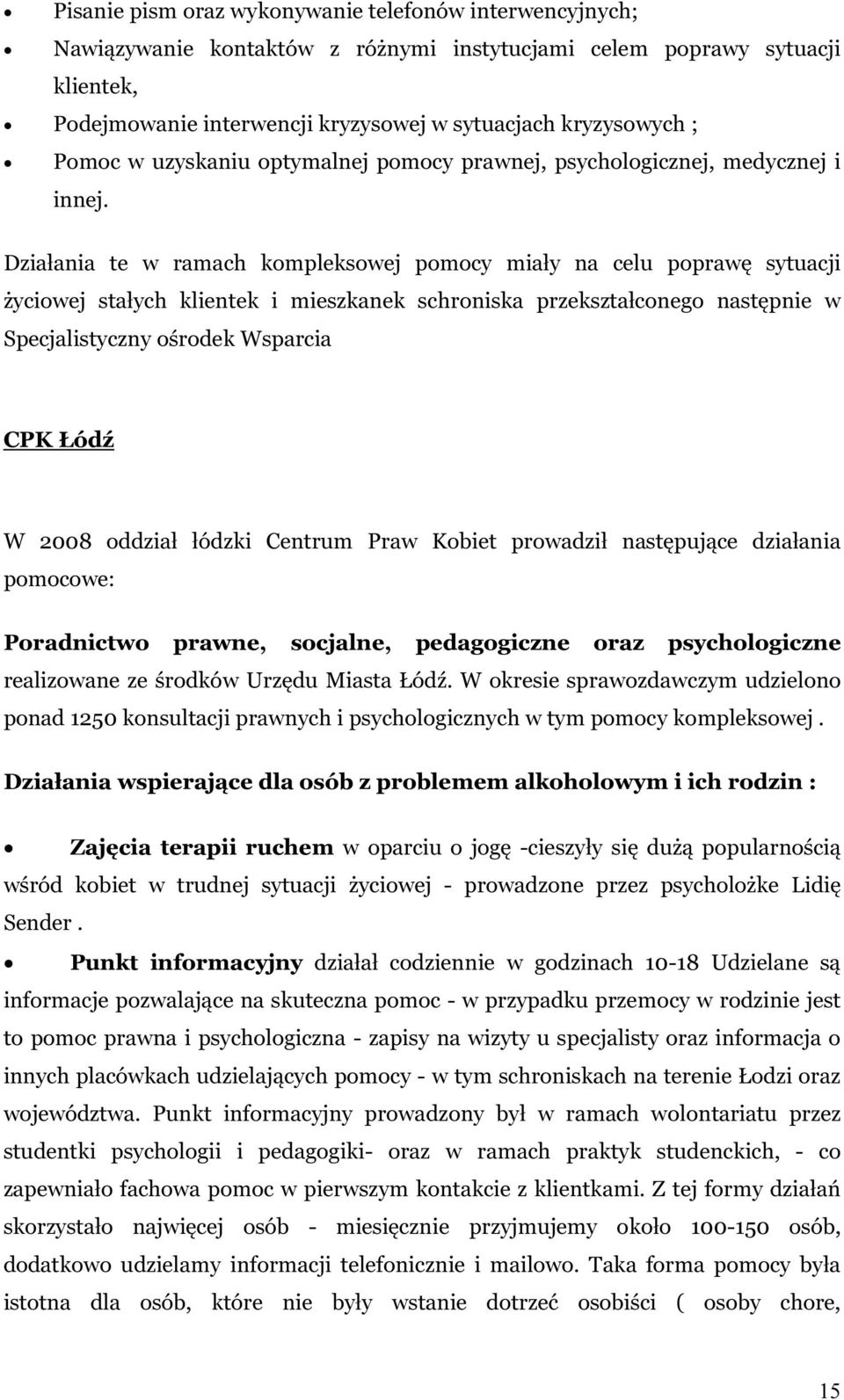 Działania te w ramach kompleksowej pomocy miały na celu poprawę sytuacji życiowej stałych klientek i mieszkanek schroniska przekształconego następnie w Specjalistyczny ośrodek Wsparcia CPK Łódź W