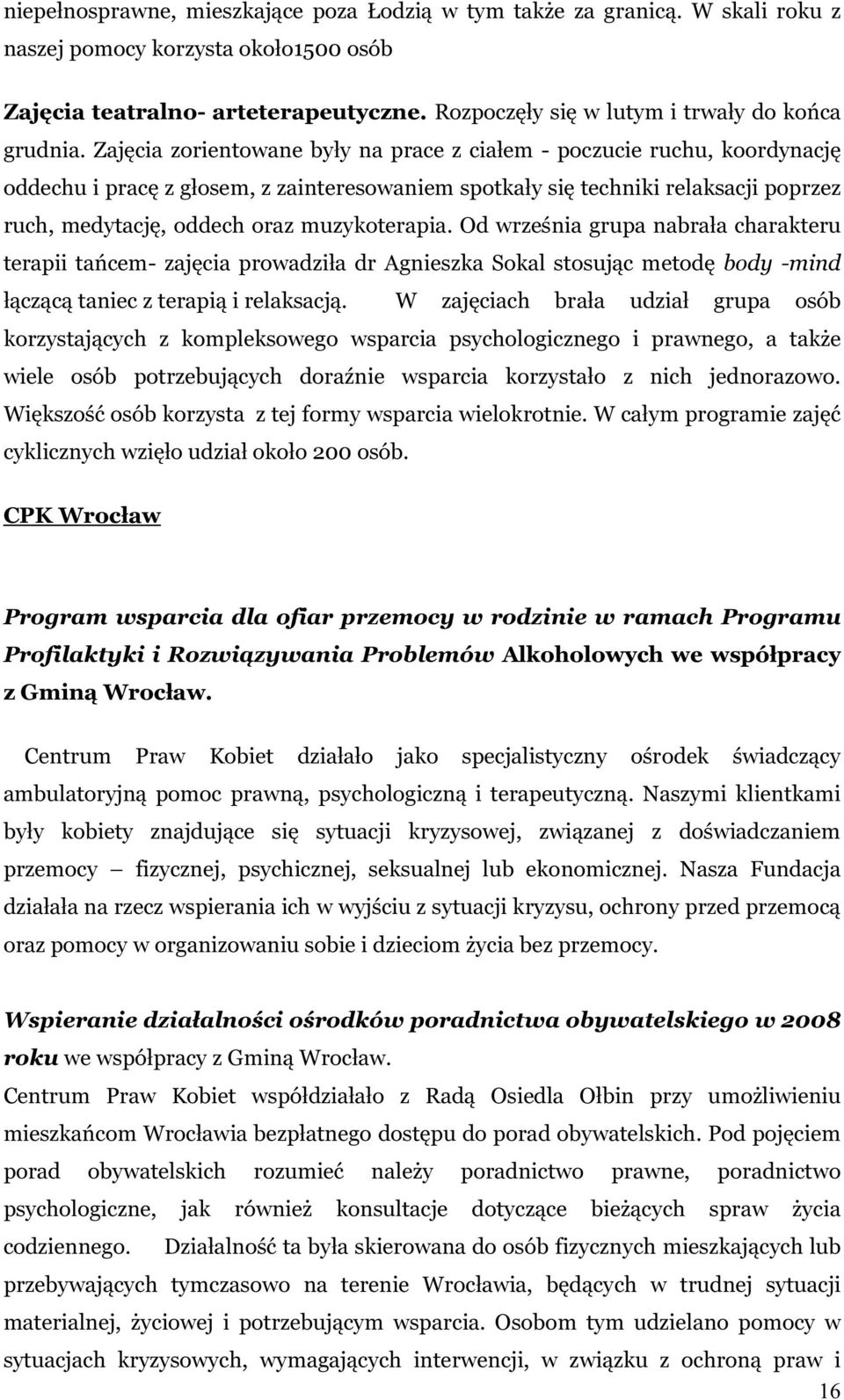 Zajęcia zorientowane były na prace z ciałem - poczucie ruchu, koordynację oddechu i pracę z głosem, z zainteresowaniem spotkały się techniki relaksacji poprzez ruch, medytację, oddech oraz