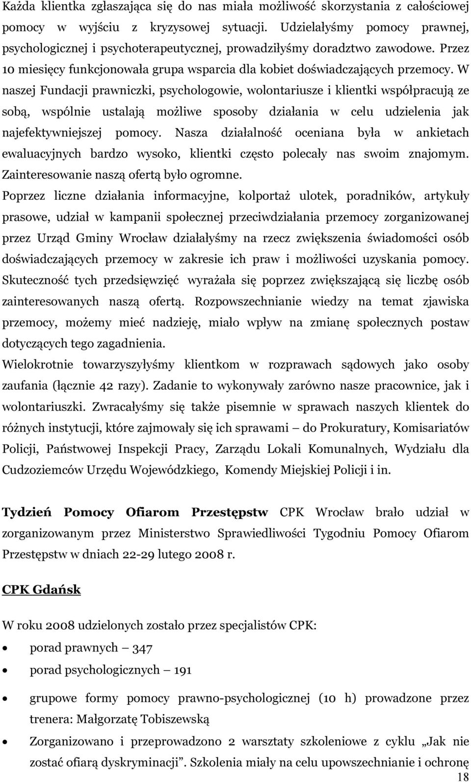 W naszej Fundacji prawniczki, psychologowie, wolontariusze i klientki współpracują ze sobą, wspólnie ustalają możliwe sposoby działania w celu udzielenia jak najefektywniejszej pomocy.