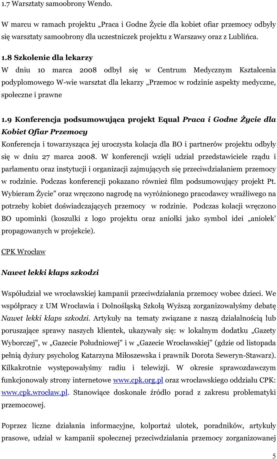 9 Konferencja podsumowująca projekt Equal Praca i Godne Życie dla Kobiet Ofiar Przemocy Konferencja i towarzysząca jej uroczysta kolacja dla BO i partnerów projektu odbyły się w dniu 27 marca 2008.