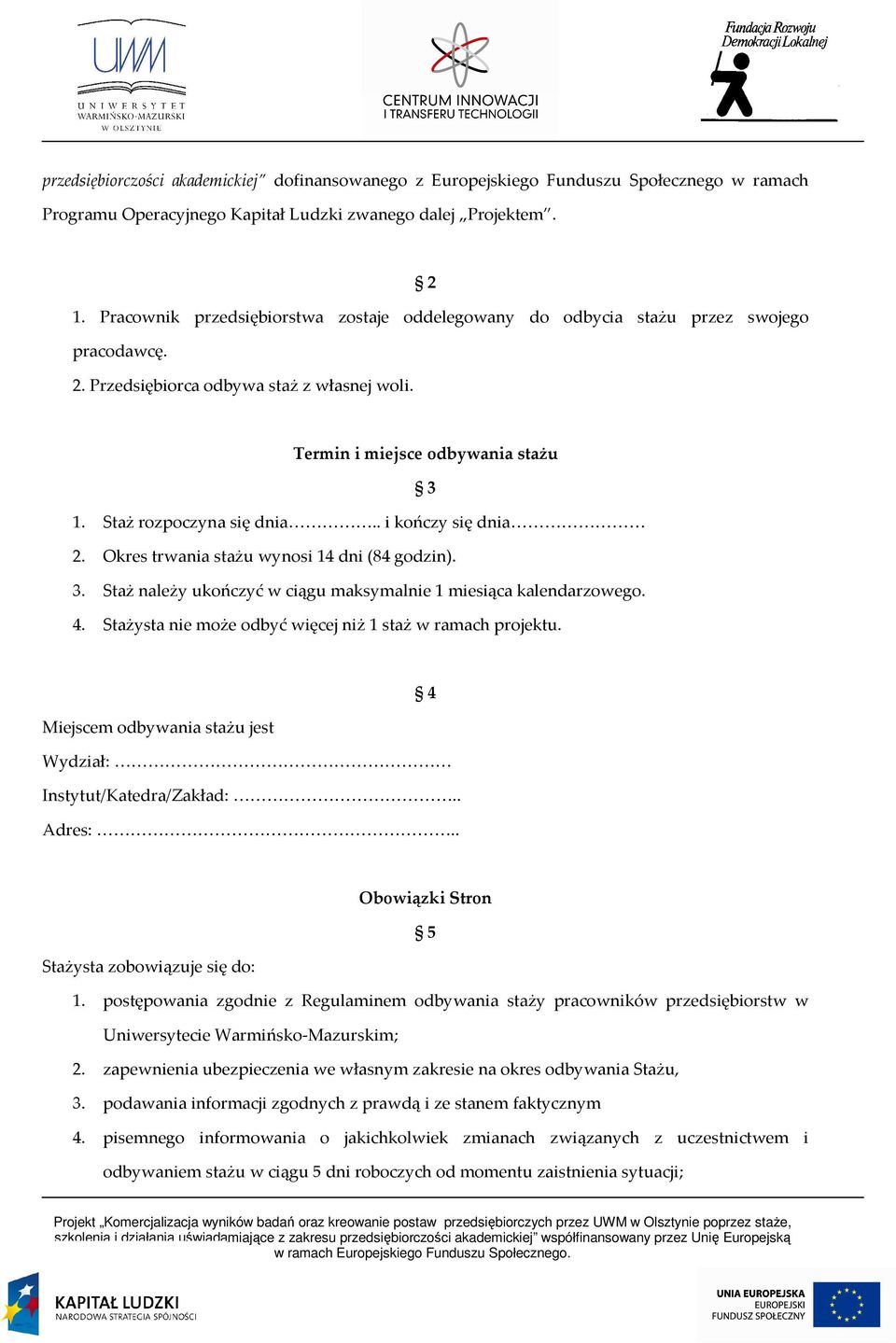 . i kończy się dnia 2. Okres trwania stażu wynosi 14 dni (84 godzin). 3. Staż należy ukończyć w ciągu maksymalnie 1 miesiąca kalendarzowego. 4.