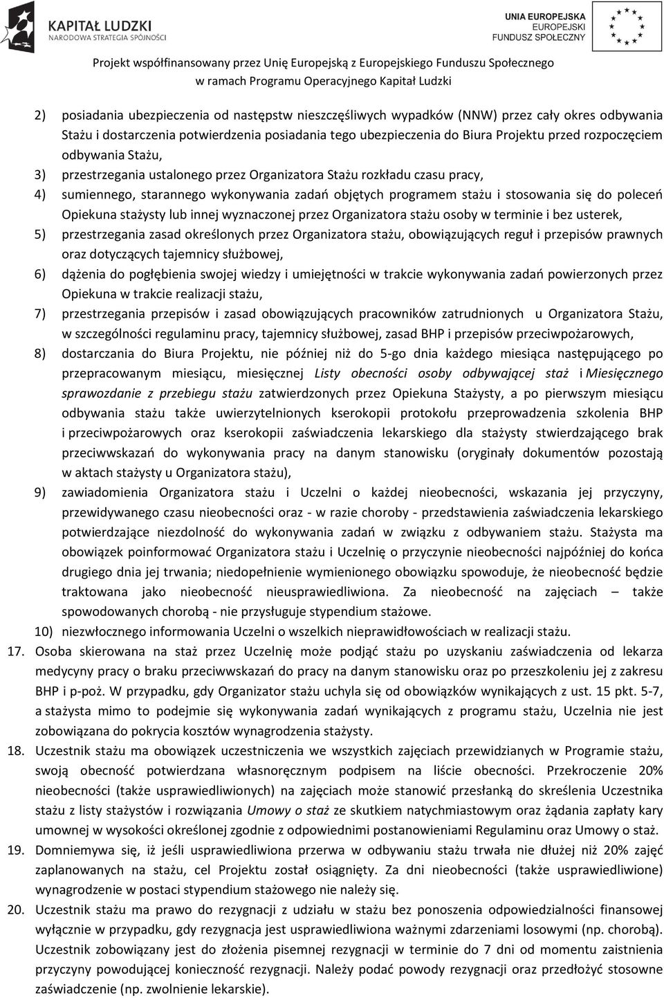 poleceń Opiekuna stażysty lub innej wyznaczonej przez Organizatora stażu osoby w terminie i bez usterek, 5) przestrzegania zasad określonych przez Organizatora stażu, obowiązujących reguł i przepisów