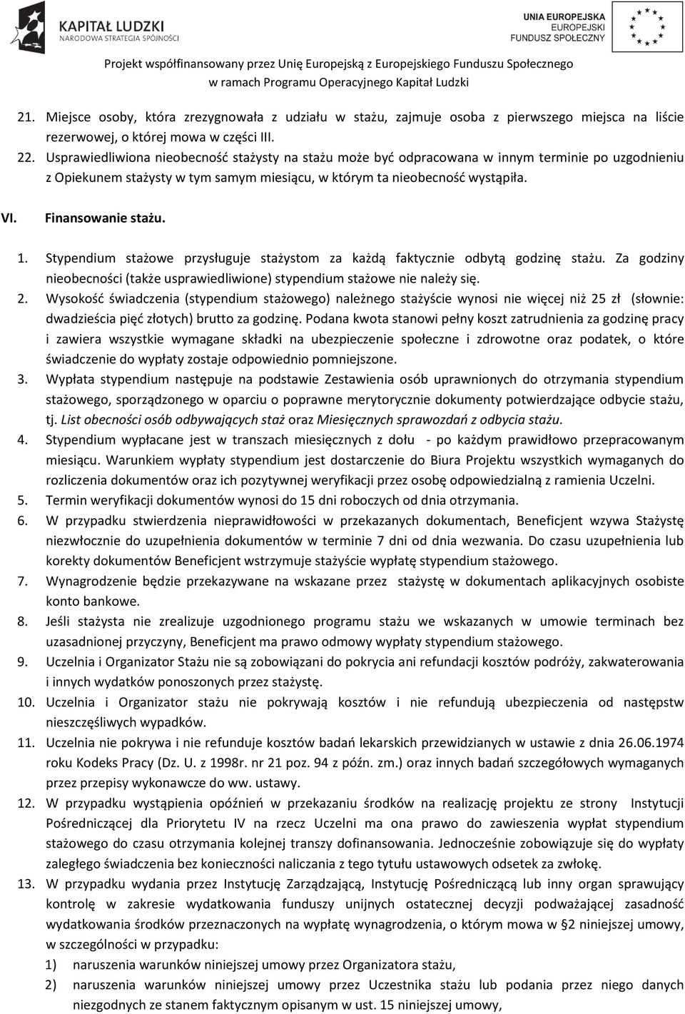 Finansowanie stażu. 1. Stypendium stażowe przysługuje stażystom za każdą faktycznie odbytą godzinę stażu. Za godziny nieobecności (także usprawiedliwione) stypendium stażowe nie należy się. 2.