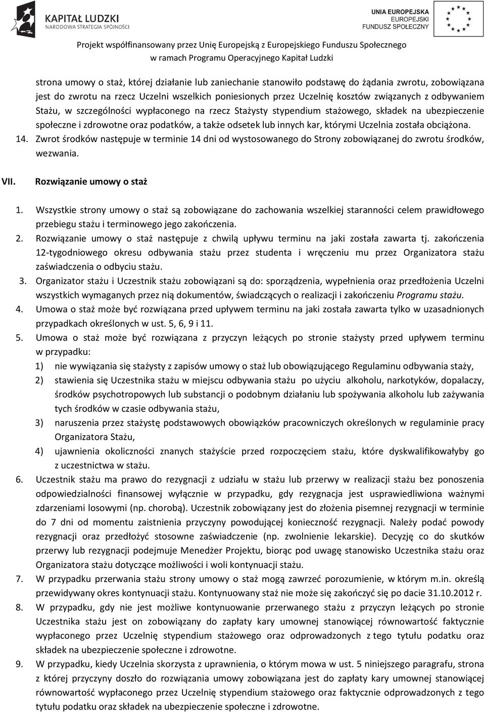 została obciążona. 14. Zwrot środków następuje w terminie 14 dni od wystosowanego do Strony zobowiązanej do zwrotu środków, wezwania. VII. Rozwiązanie umowy o staż 1.