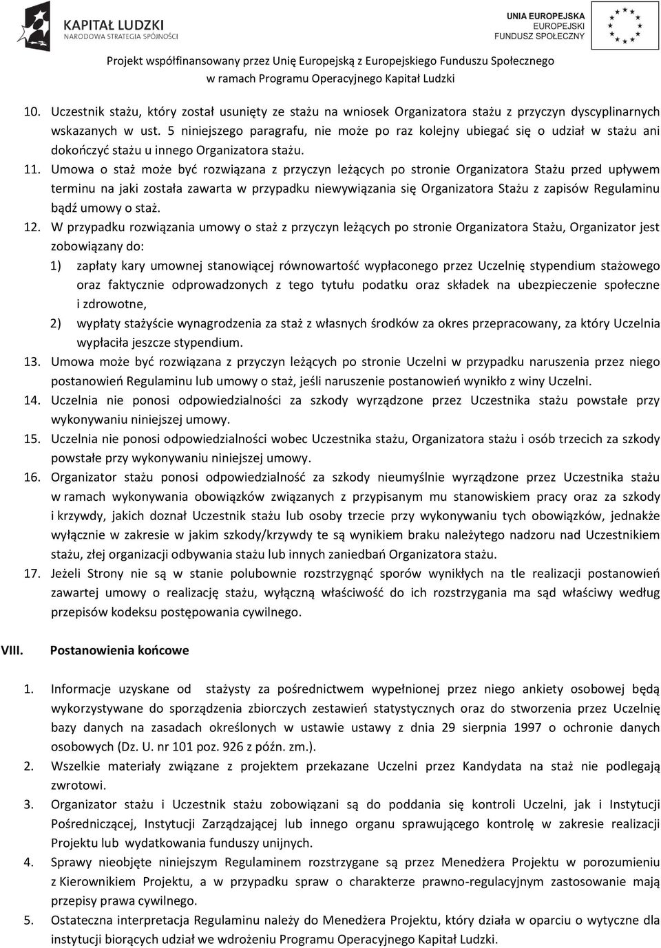 Umowa o staż może być rozwiązana z przyczyn leżących po stronie Organizatora Stażu przed upływem terminu na jaki została zawarta w przypadku niewywiązania się Organizatora Stażu z zapisów Regulaminu