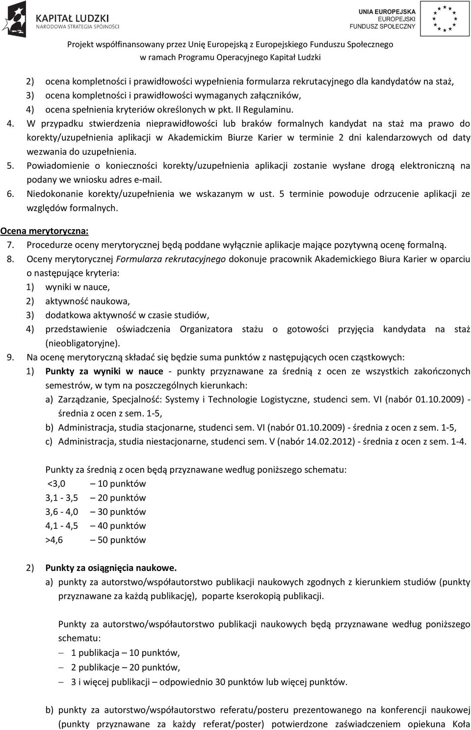 W przypadku stwierdzenia nieprawidłowości lub braków formalnych kandydat na staż ma prawo do korekty/uzupełnienia aplikacji w Akademickim Biurze Karier w terminie 2 dni kalendarzowych od daty