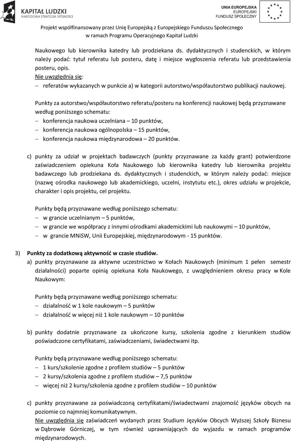 Nie uwzględnia się: referatów wykazanych w punkcie a) w kategorii autorstwo/współautorstwo publikacji naukowej.