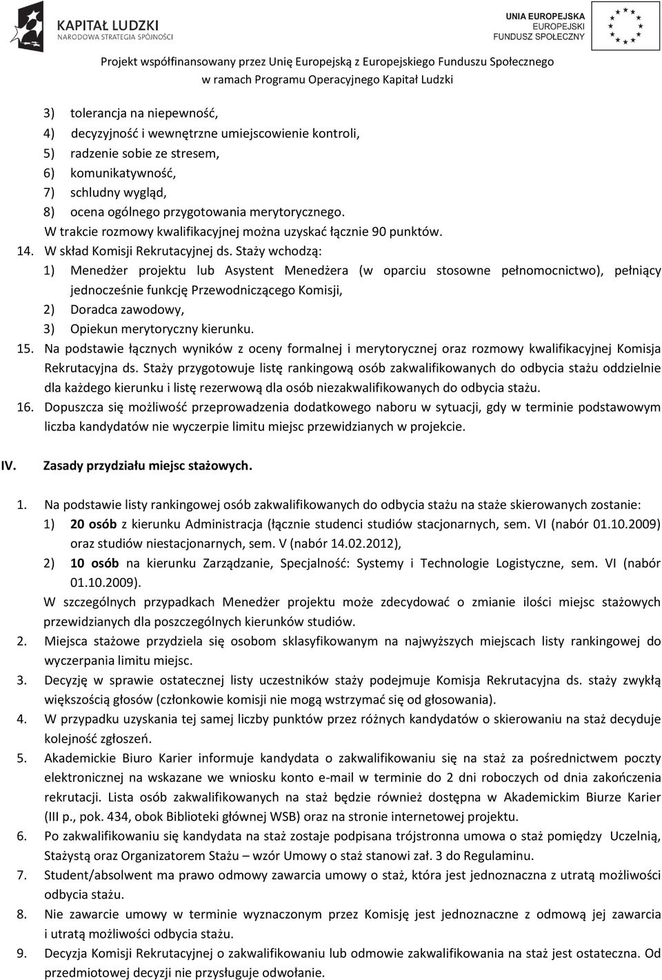 Staży wchodzą: 1) Menedżer projektu lub Asystent Menedżera (w oparciu stosowne pełnomocnictwo), pełniący jednocześnie funkcję Przewodniczącego Komisji, 2) Doradca zawodowy, 3) Opiekun merytoryczny