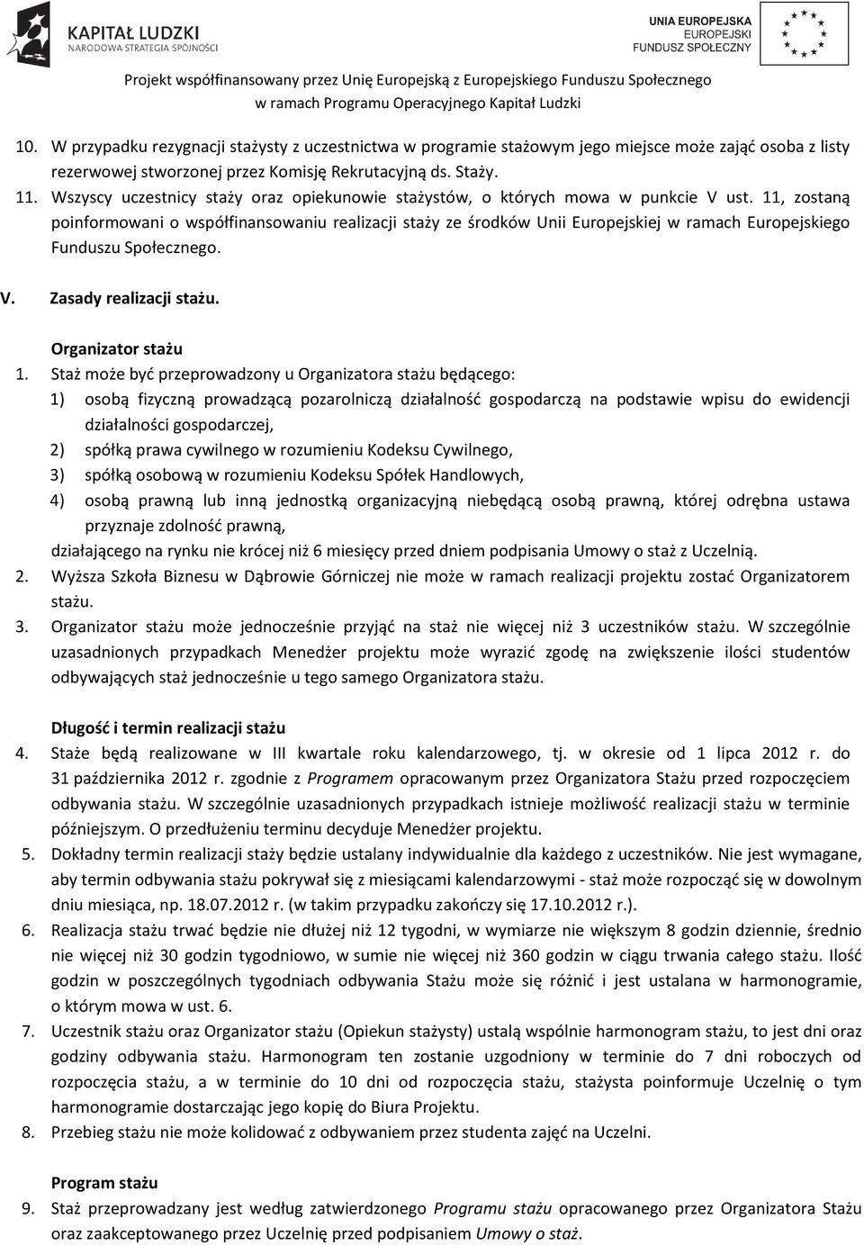 11, zostaną poinformowani o współfinansowaniu realizacji staży ze środków Unii Europejskiej w ramach Europejskiego Funduszu Społecznego. V. Zasady realizacji stażu. Organizator stażu 1.