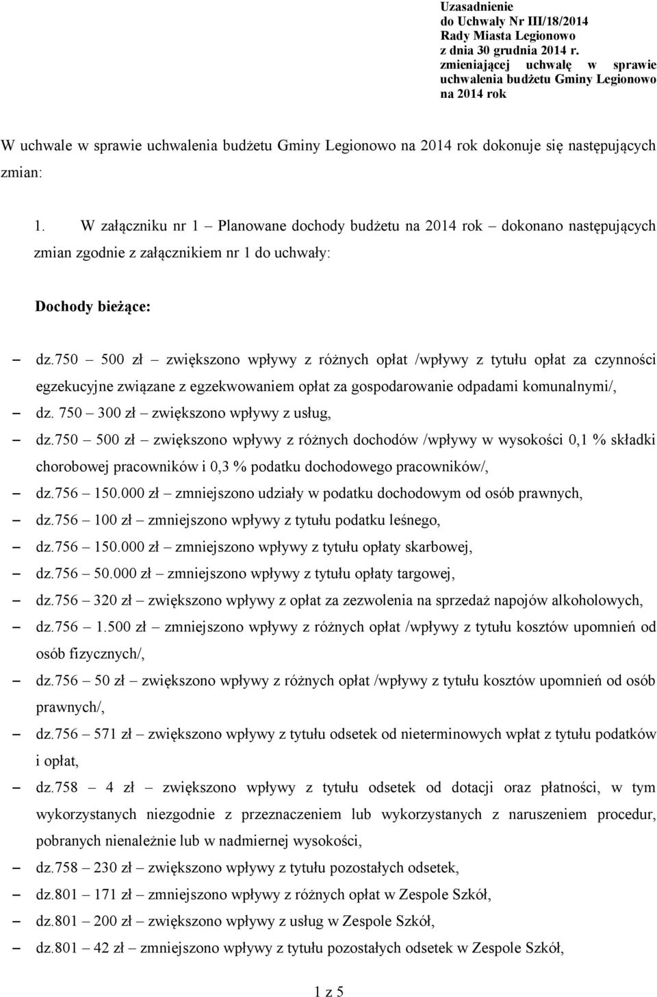 W załączniku nr 1 Planowane dochody budżetu na 2014 rok dokonano następujących zmian zgodnie z załącznikiem nr 1 do uchwały: Dochody bieżące: dz.