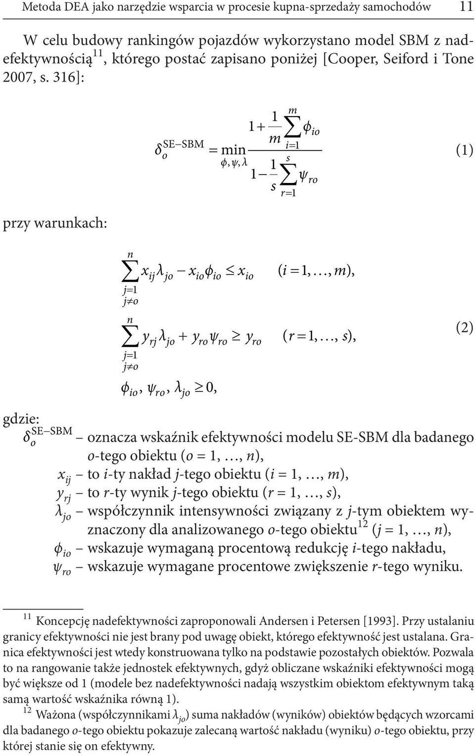 316]: δ SESBM o 1 1 m min ϕψλ,, 1 1 s m i1 s r1 ϕ ψ io ro (1) przy warunkach: n j1 jo n j1 jo x λ x ϕ x ( i1,, m), ij jo io io io y λ y ψ y ( r1,, s), rj jo ro ro ro ϕ, ψ, λ 0, io ro jo gdzie: SE SBM