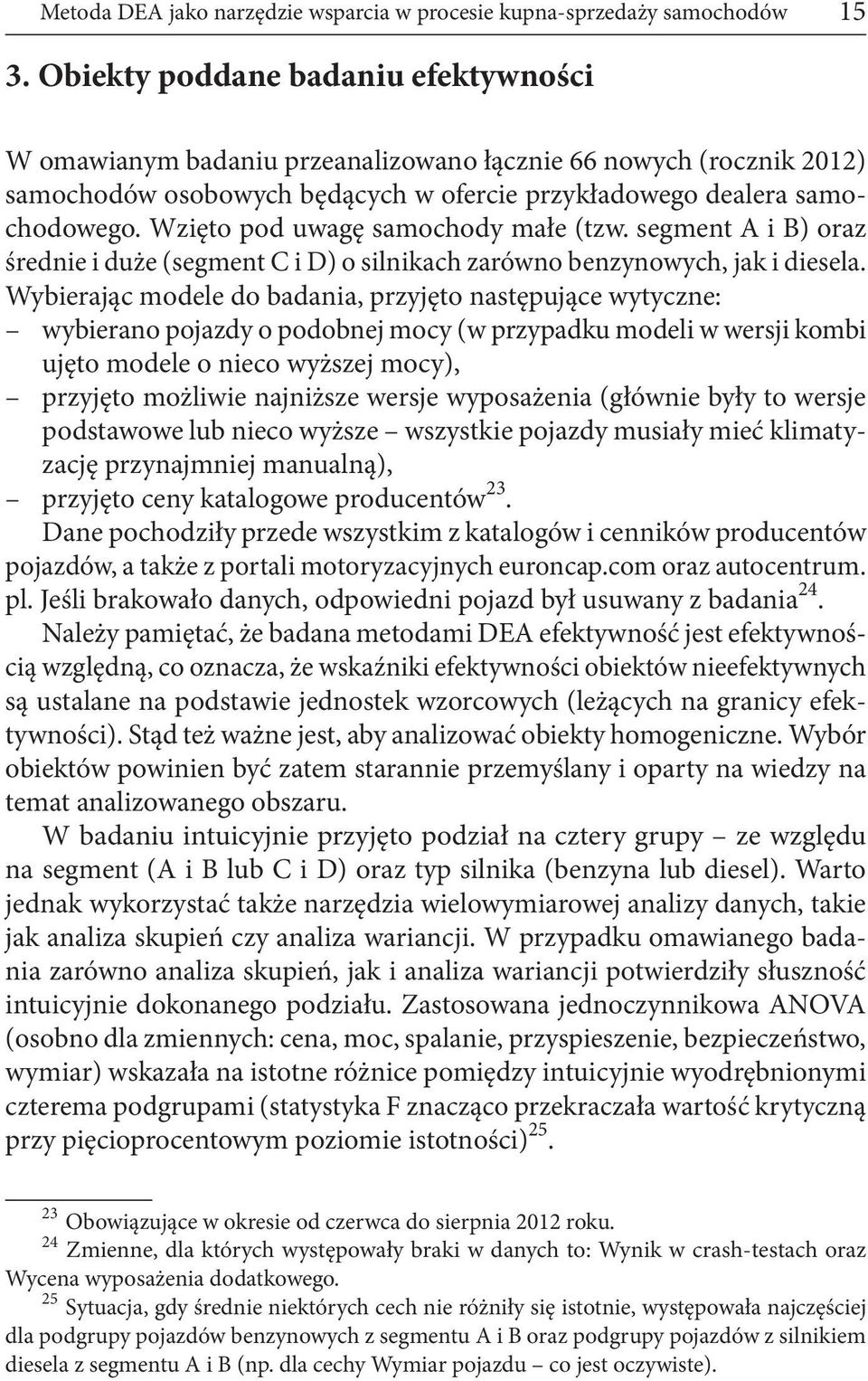 Wzięto pod uwagę samochody małe (tzw. segment A i B) oraz średnie i duże (segment C i D) o silnikach zarówno benzynowych, jak i diesela.