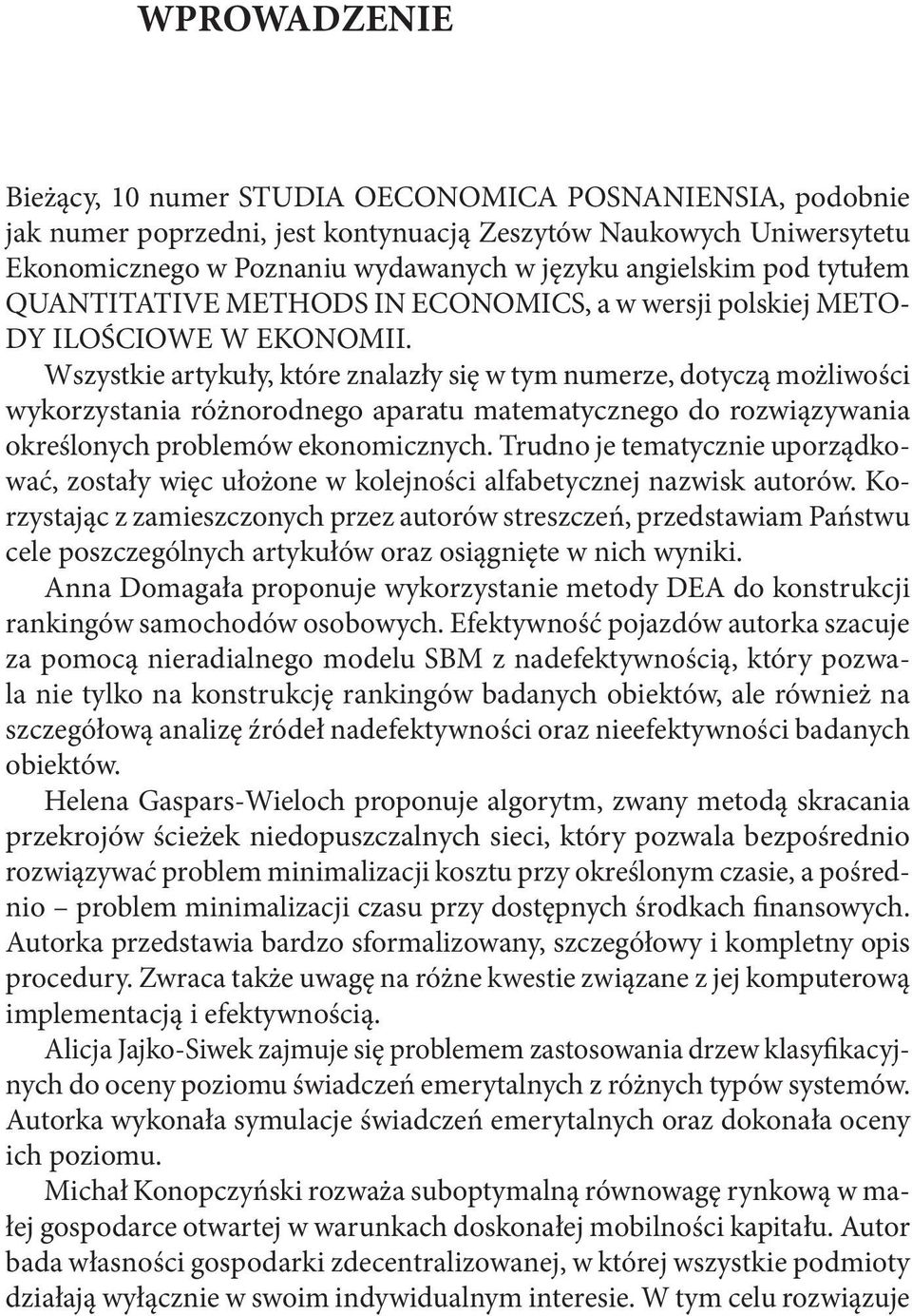 Wszystkie artykuły, które znalazły się w tym numerze, dotyczą możliwości wykorzystania różnorodnego aparatu matematycznego do rozwiązywania określonych problemów ekonomicznych.