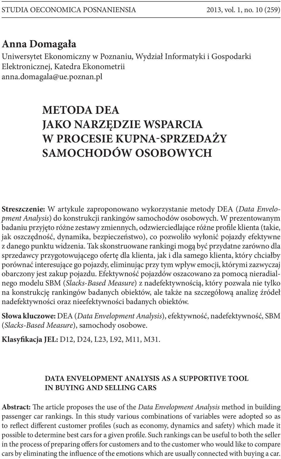 pl METODA DEA JAKO NARZĘDZIE WSPARCIA W PROCESIE KUPNA-SPRZEDAŻY SAMOCHODÓW OSOBOWYCH Streszczenie: W artykule zaproponowano wykorzystanie metody DEA (Data Envelopment Analysis) do konstrukcji