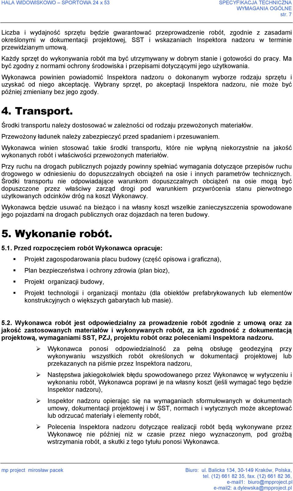 Każdy sprzęt do wykonywania robót ma być utrzymywany w dobrym stanie i gotowości do pracy. Ma być zgodny z normami ochrony środowiska i przepisami dotyczącymi jego użytkowania.