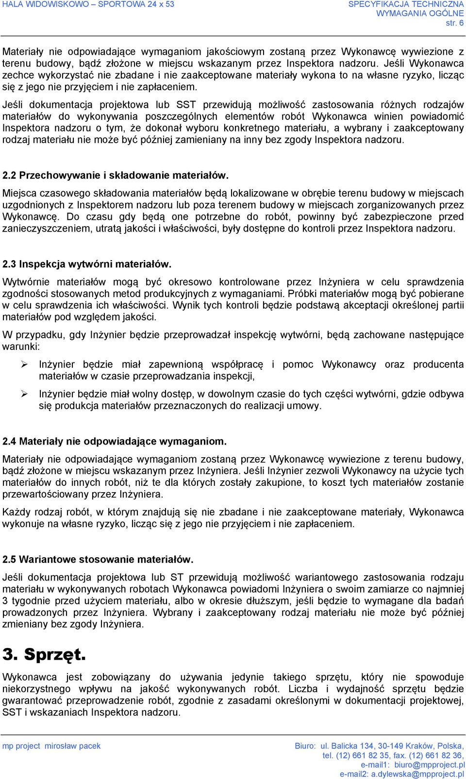 Jeśli Wykonawca zechce wykorzystać nie zbadane i nie zaakceptowane materiały wykona to na własne ryzyko, licząc się z jego nie przyjęciem i nie zapłaceniem.