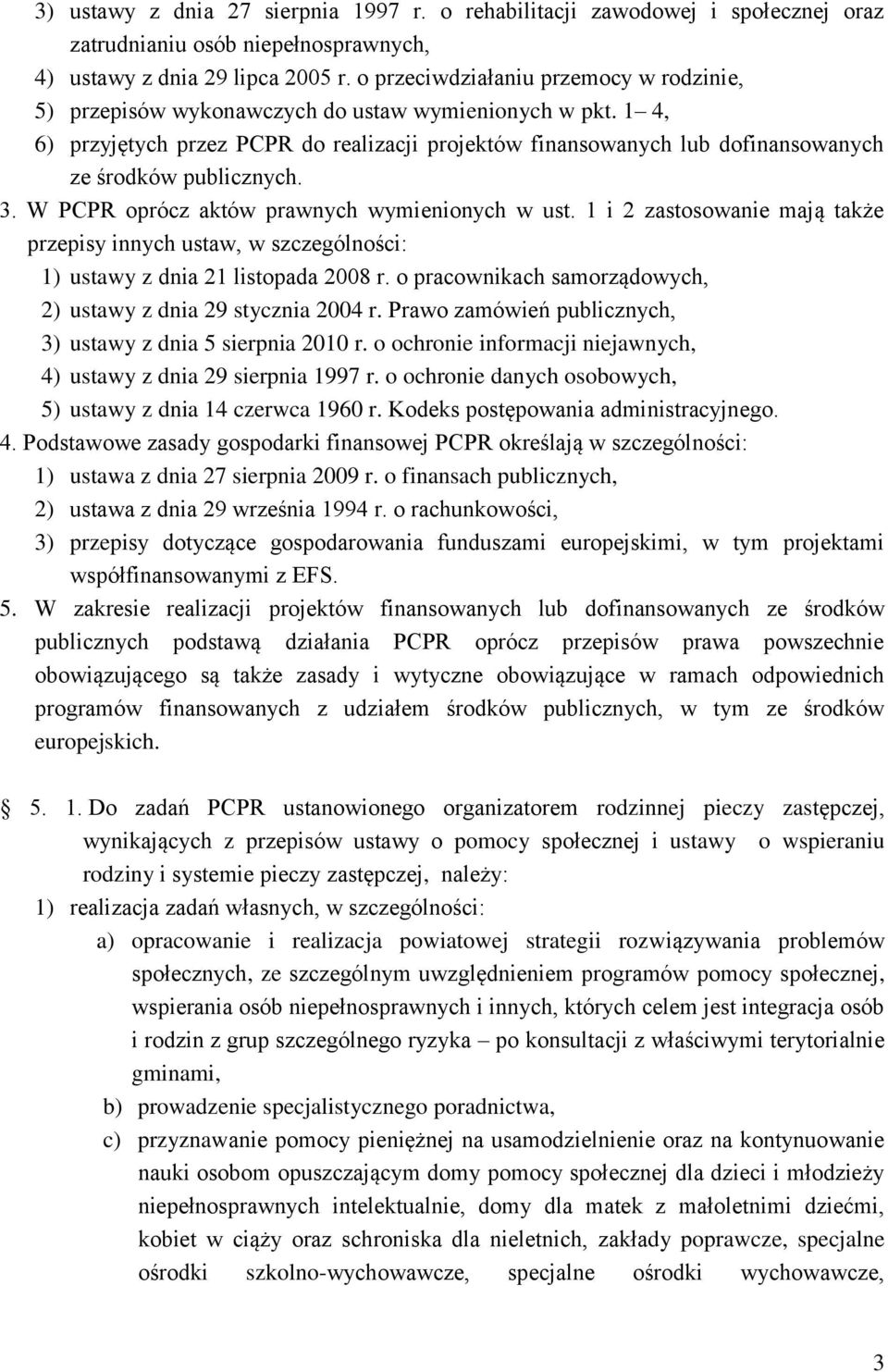 1 4, 6) przyjętych przez PCPR do realizacji projektów finansowanych lub dofinansowanych ze środków publicznych. 3. W PCPR oprócz aktów prawnych wymienionych w ust.