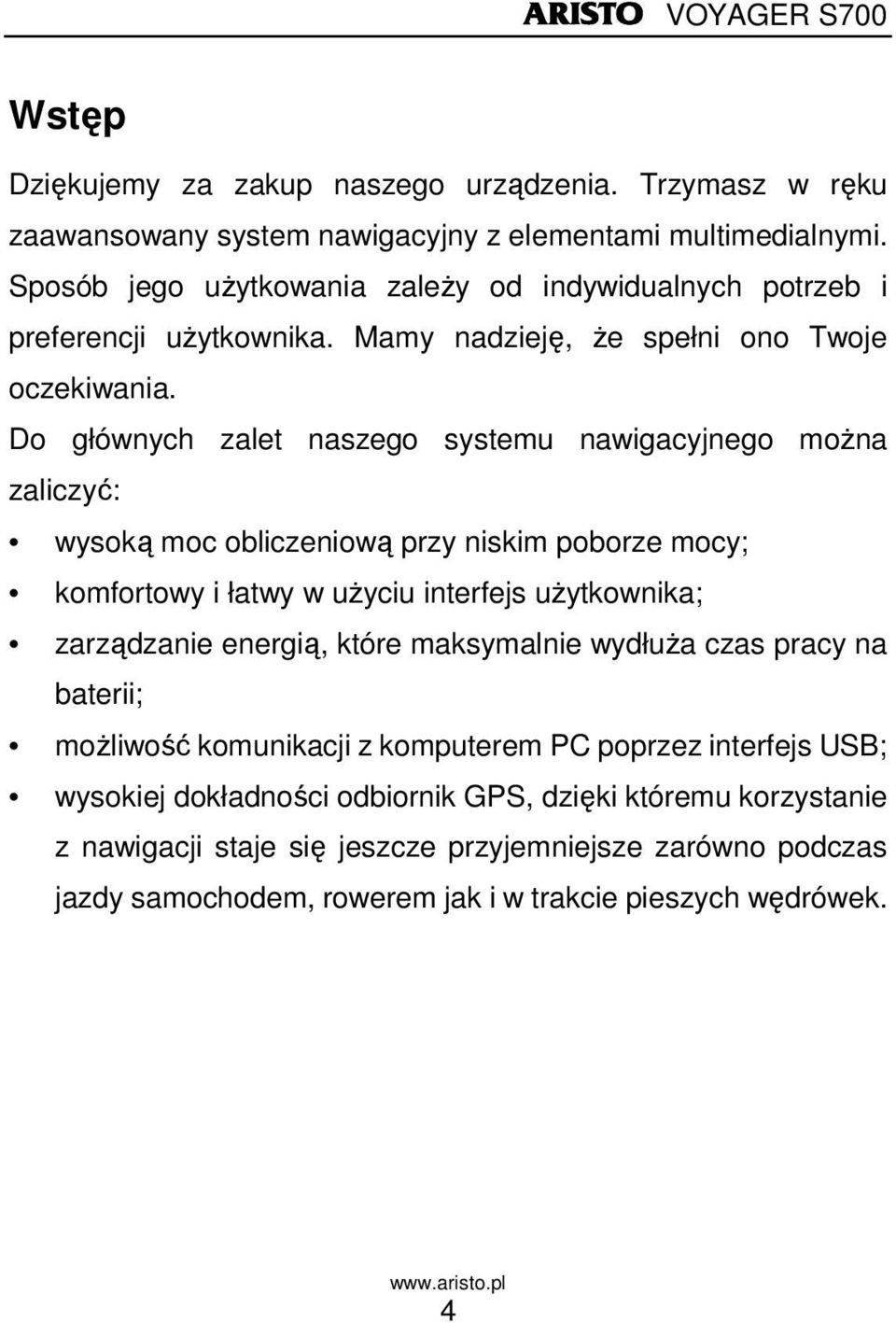 Do głównych zalet naszego systemu nawigacyjnego moŝna zaliczyć: wysoką moc obliczeniową przy niskim poborze mocy; komfortowy i łatwy w uŝyciu interfejs uŝytkownika; zarządzanie