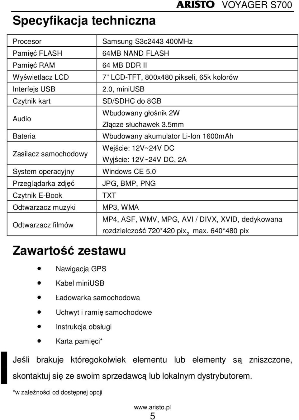 5mm Wbudowany akumulator Li-Ion 1600mAh Wejście: 12V~24V DC Wyjście: 12V~24V DC, 2A System operacyjny Windows CE 5.