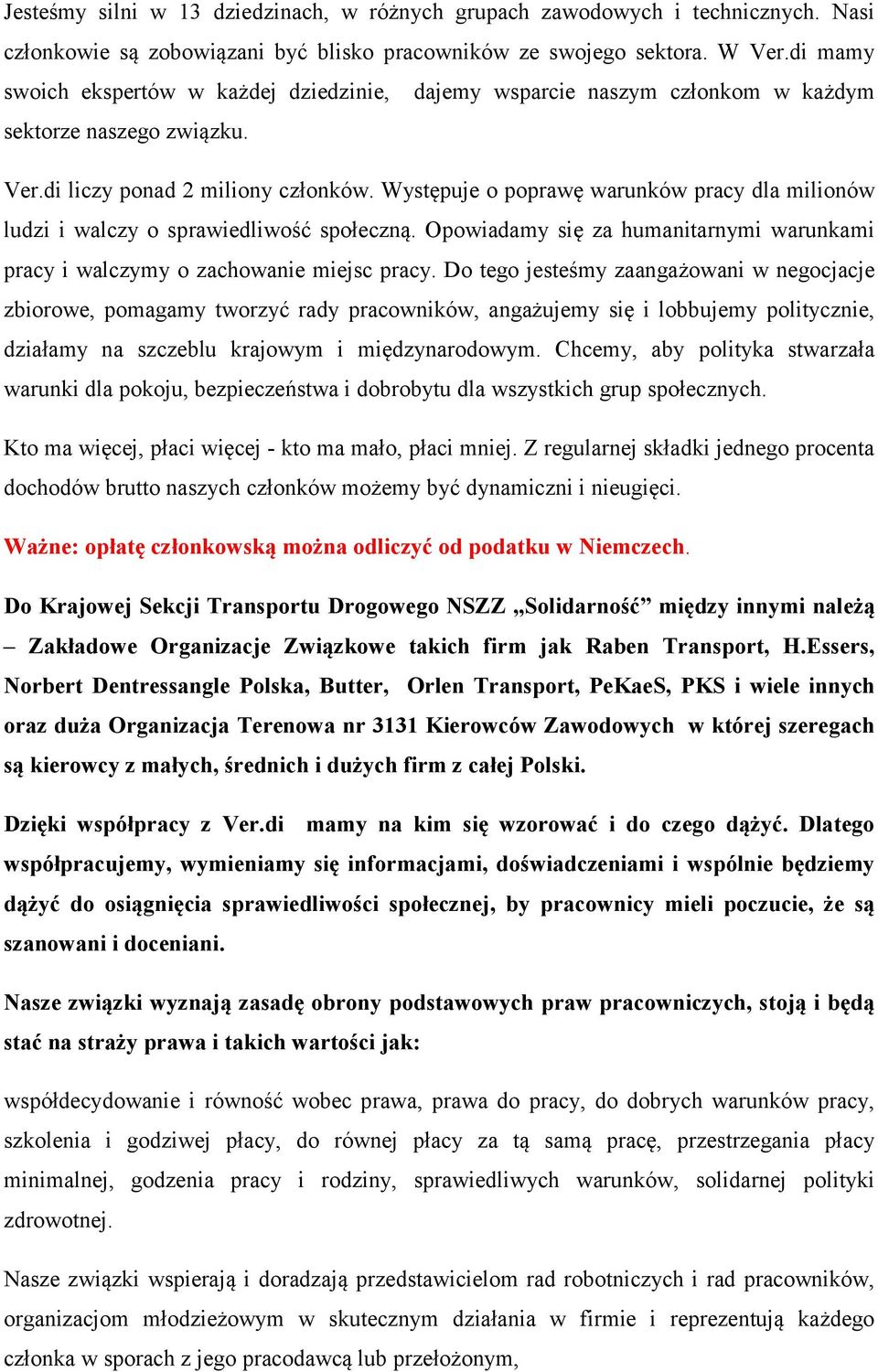 Występuje o poprawę warunków pracy dla milionów ludzi i walczy o sprawiedliwość społeczną. Opowiadamy się za humanitarnymi warunkami pracy i walczymy o zachowanie miejsc pracy.