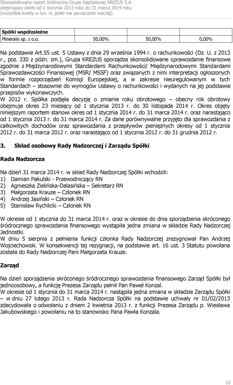 związanych z nimi interpretacji ogłoszonych w formie rozporządzeń Komisji Europejskiej, a w zakresie nieuregulowanym w tych Standardach stosownie do wymogów Ustawy o rachunkowości i wydanych na jej