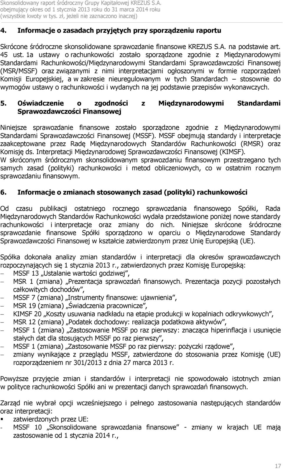 interpretacjami ogłoszonymi w formie rozporządzeń Komisji Europejskiej, a w zakresie nieuregulowanym w tych Standardach stosownie do wymogów ustawy o rachunkowości i wydanych na jej podstawie