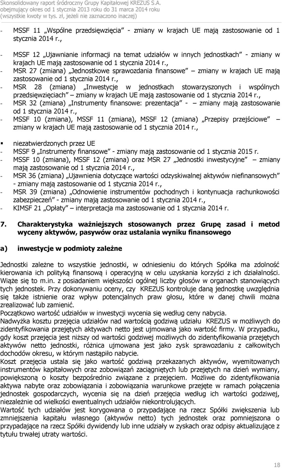 , - MSR 27 (zmiana) Jednostkowe sprawozdania finansowe zmiany w krajach UE mają zastosowanie od 1 stycznia 2014 r.