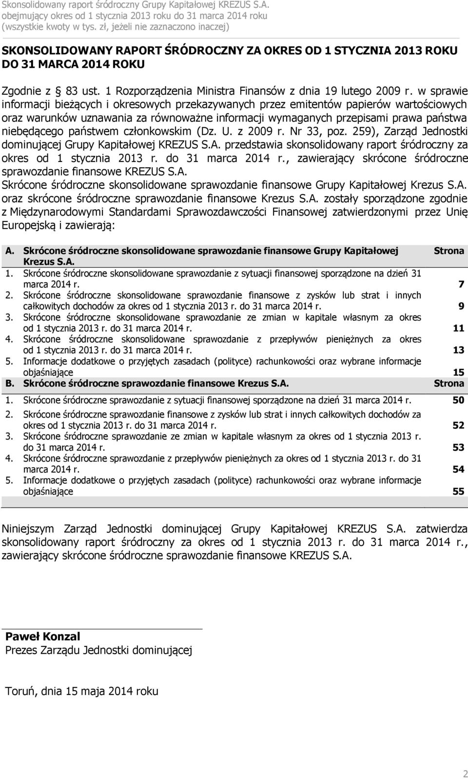 państwem członkowskim (Dz. U. z 2009 r. Nr 33, poz. 259), Zarząd Jednostki dominującej Grupy Kapitałowej KREZUS S.A. przedstawia skonsolidowany raport śródroczny za okres od 1 stycznia 2013 r.